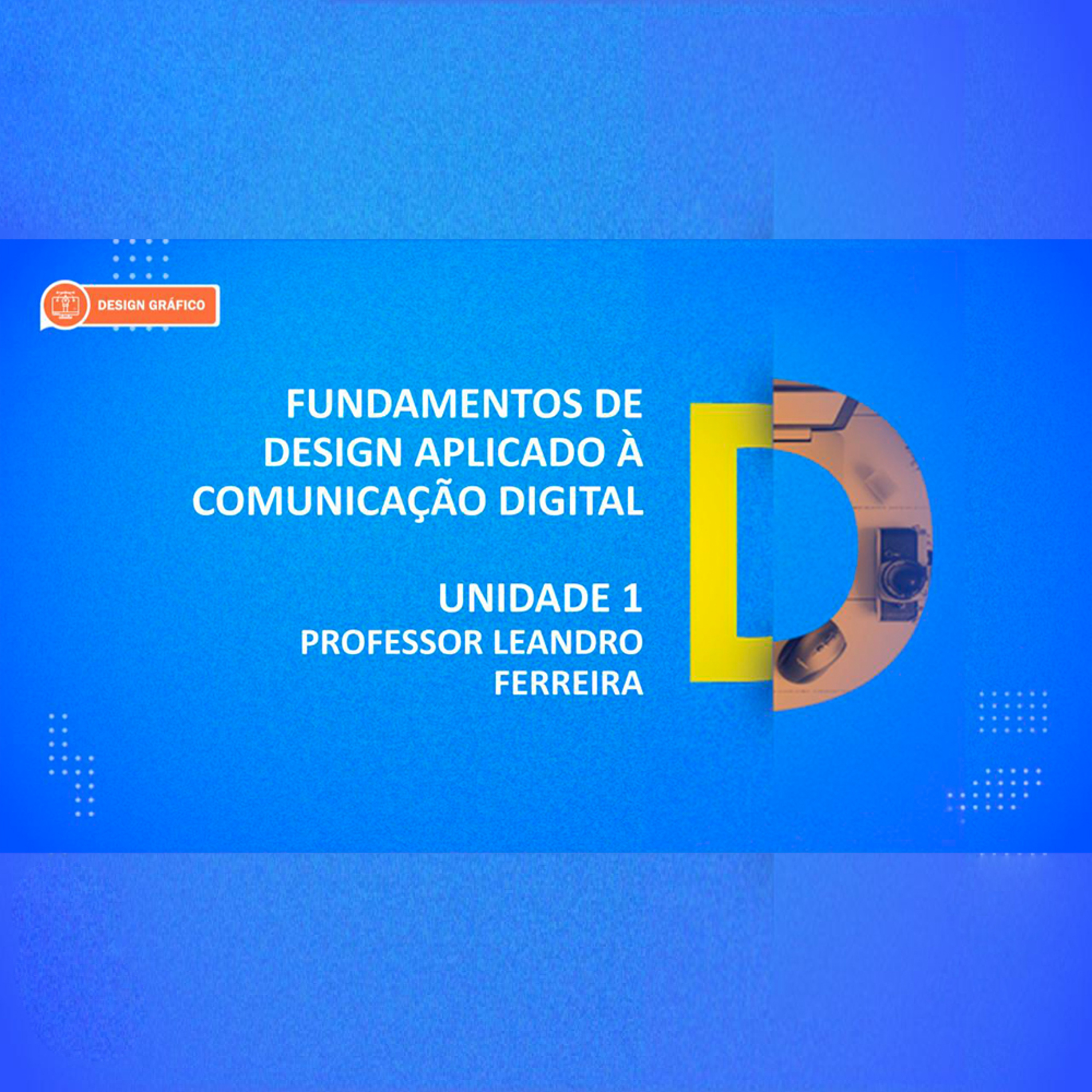 CURSO TÉCNICO EM DESIGN GRÁFICO FUNDAMENTOS DE DES APLICADO À COMUNICAÇÃO DIGITAL | PROFESSOR LEANDRO FERREIRA UNDIDADE 01 episode artwork