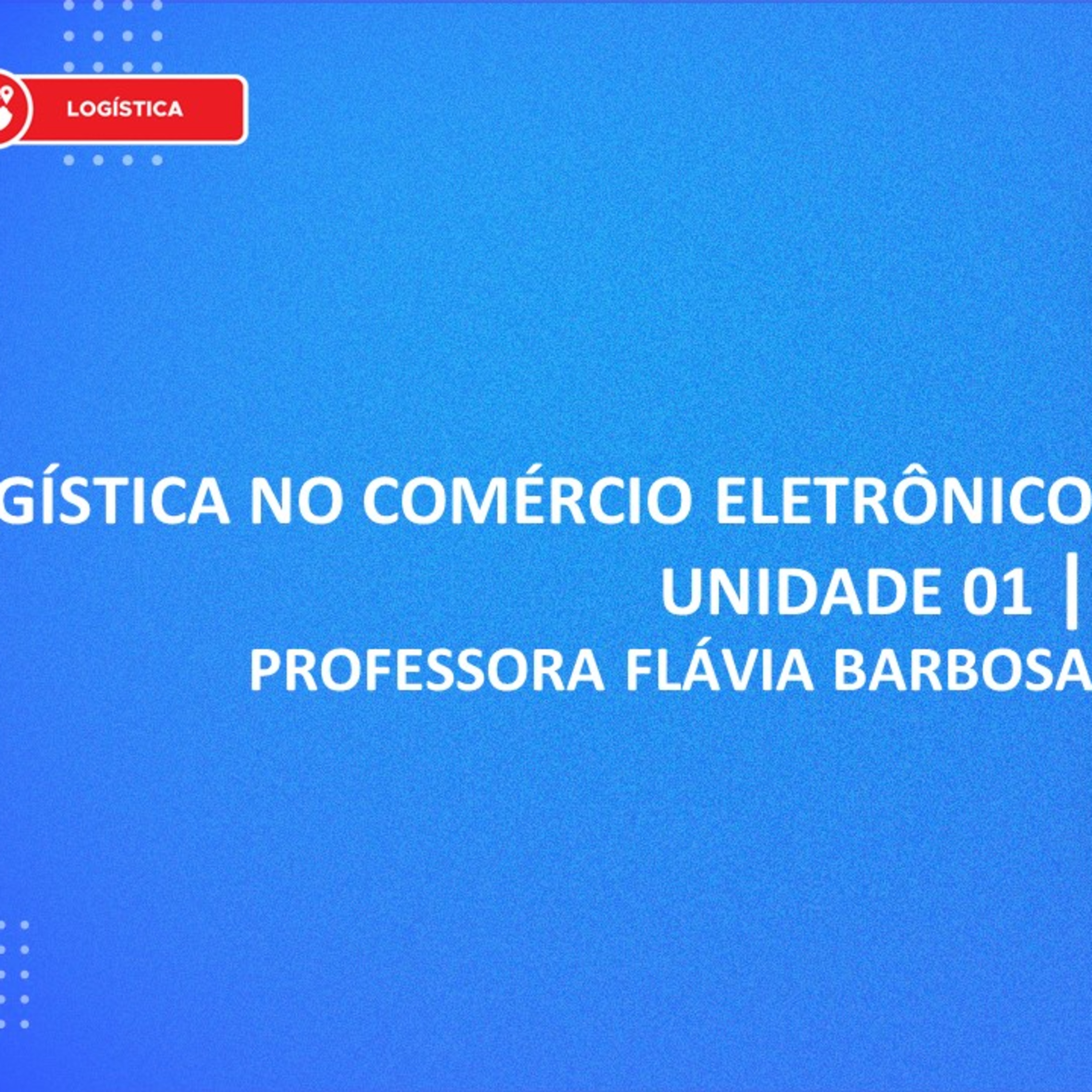 CURSO TÉCNICO DE LOGÍSTICA - LOGÍSTICA NO MERCADO ELETRÔNICO UNIDADE 1 episode artwork
