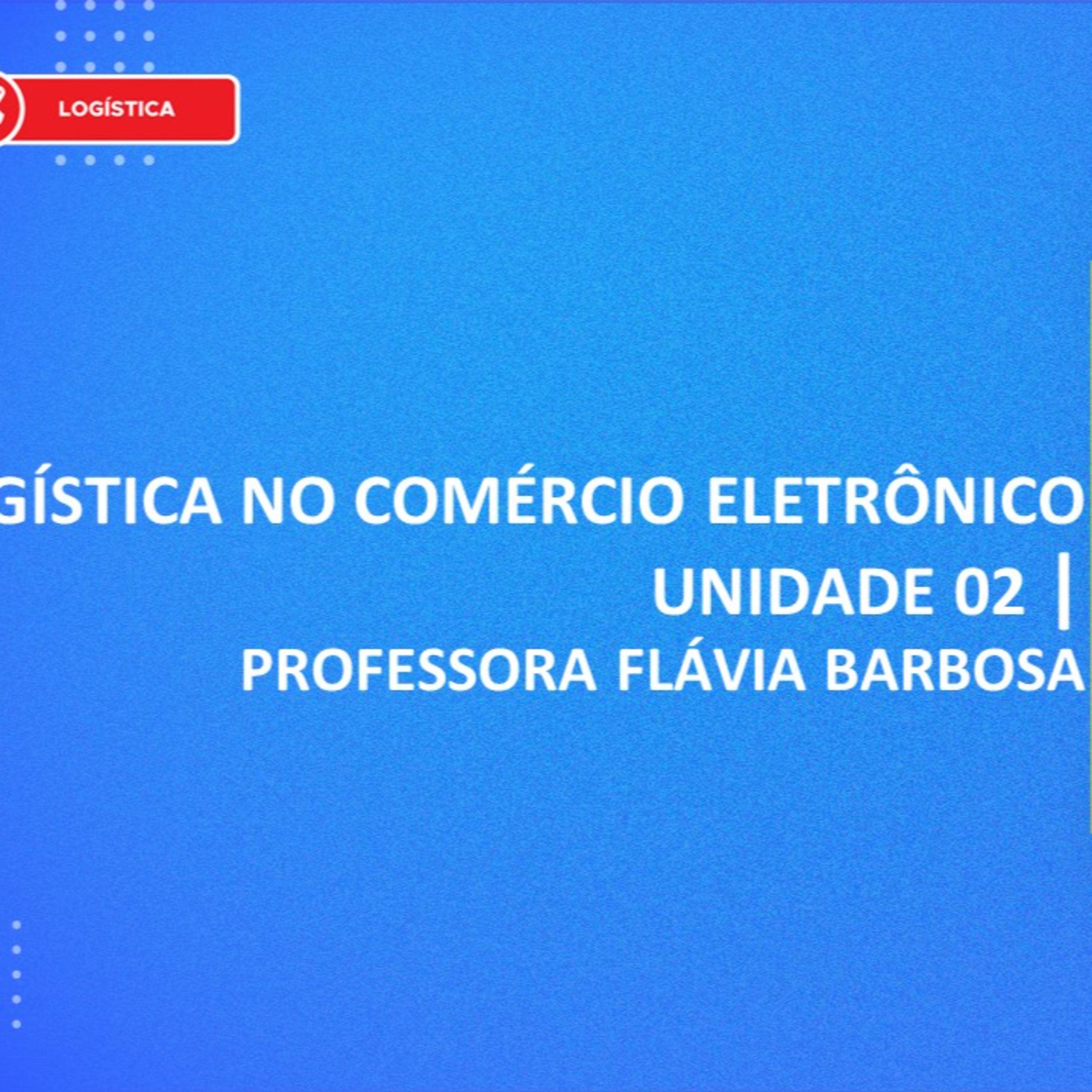 CURSO TÉCNICO DE LOGÍSTICA - LOGÍSTICA NO MERCADO ELETRÔNICO UNIDADE 2 episode artwork