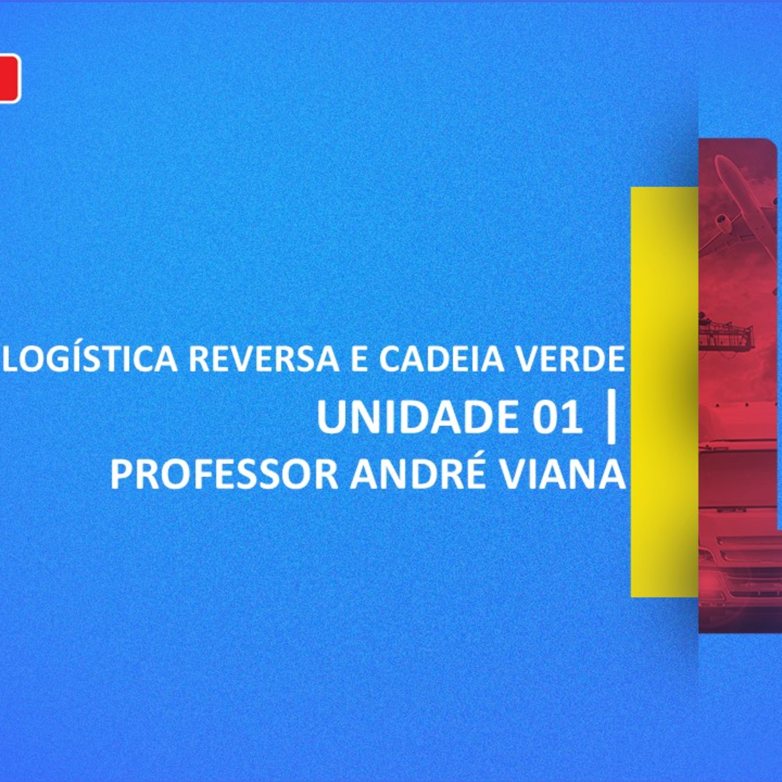 CURSO TÉCNICO DE LOGÍSTICA | LOGÍSTICA REVERSA E CADEIA VERDE | UNIDADE 1 episode artwork