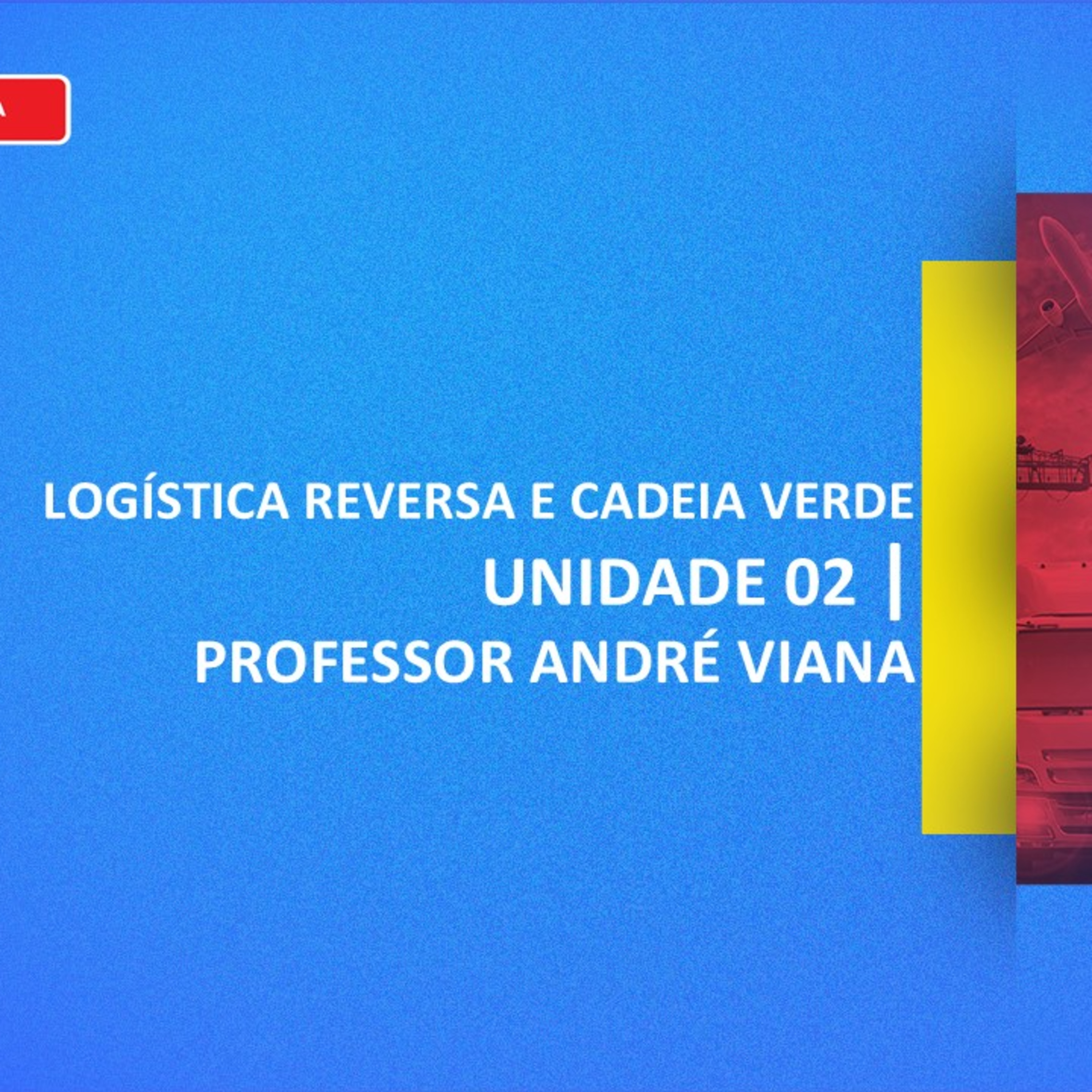 CURSO TÉCNICO DE LOGÍSTICA | LOGÍSTICA REVERSA E CADEIA VERDE | UNIDADE 2