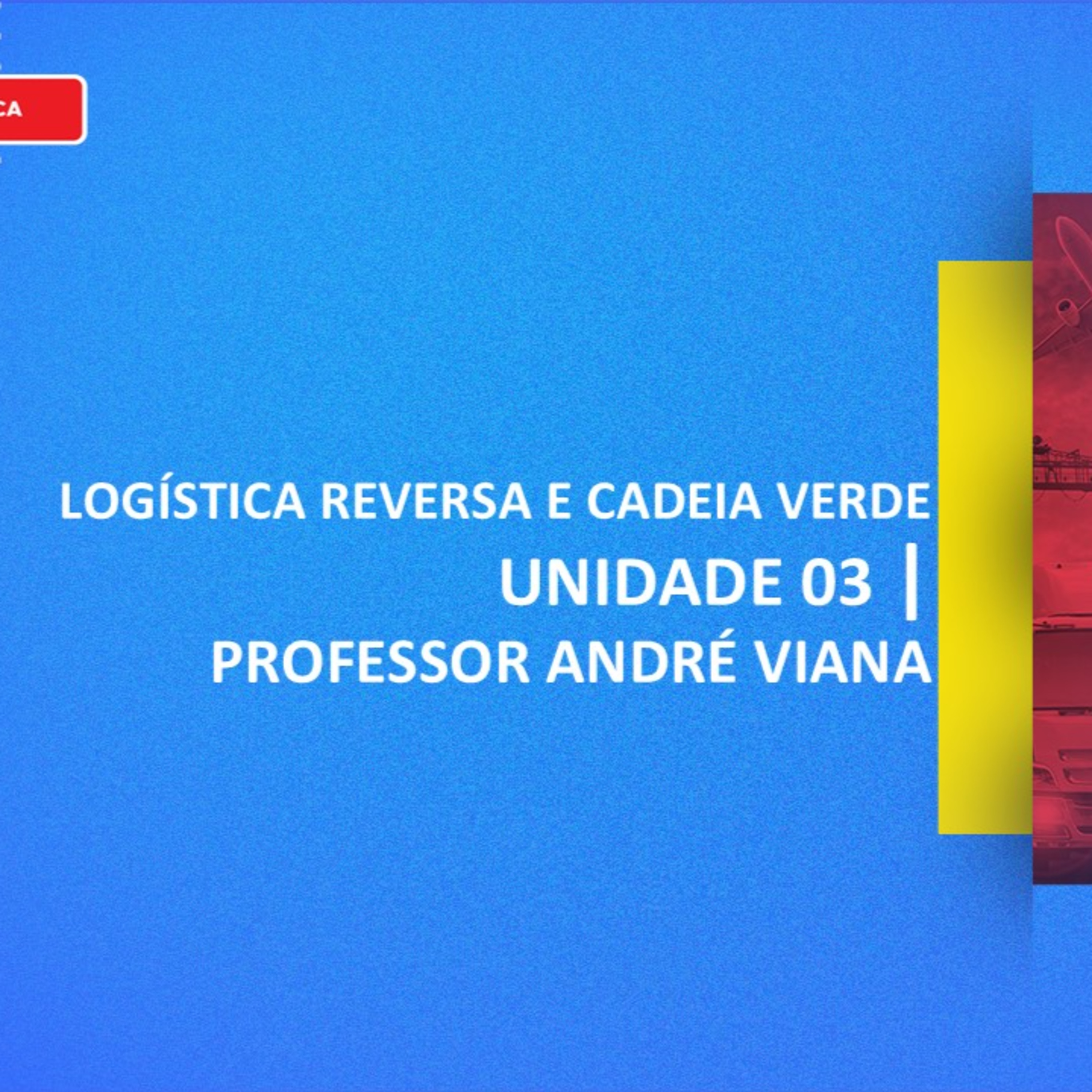 CURSO TÉCNICO DE LOGÍSTICA | LOGÍSTICA REVERSA E CADEIA VERDE | UNIDADE 3 episode artwork