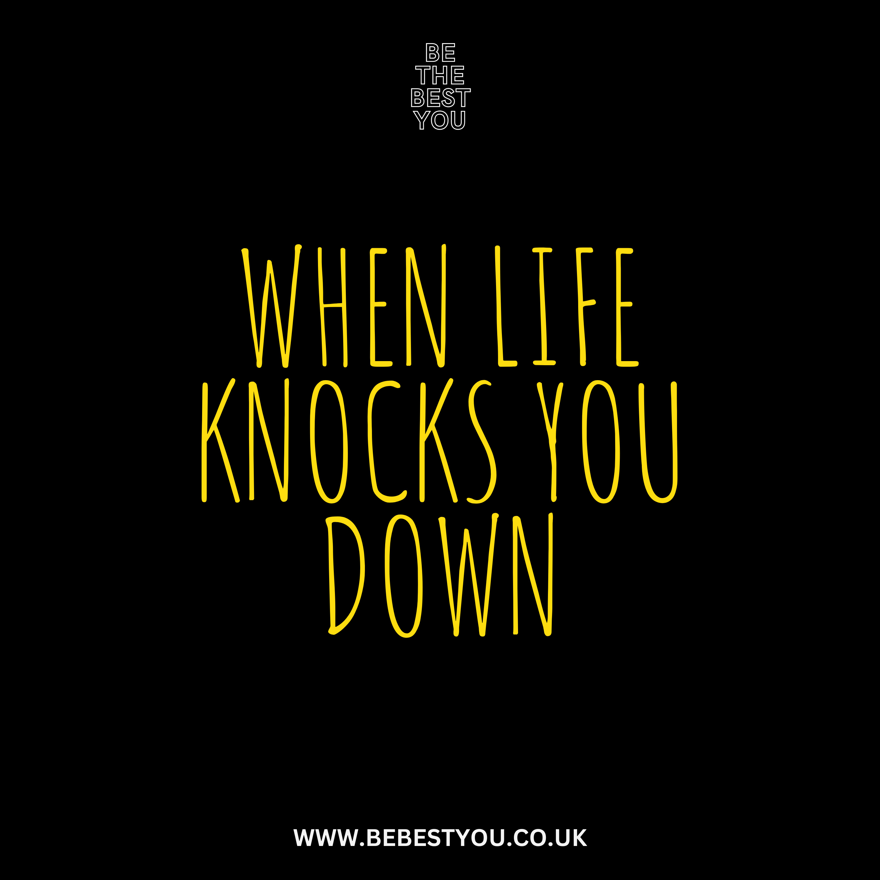 WHEN LIFE KNOCKS YOU DOWN