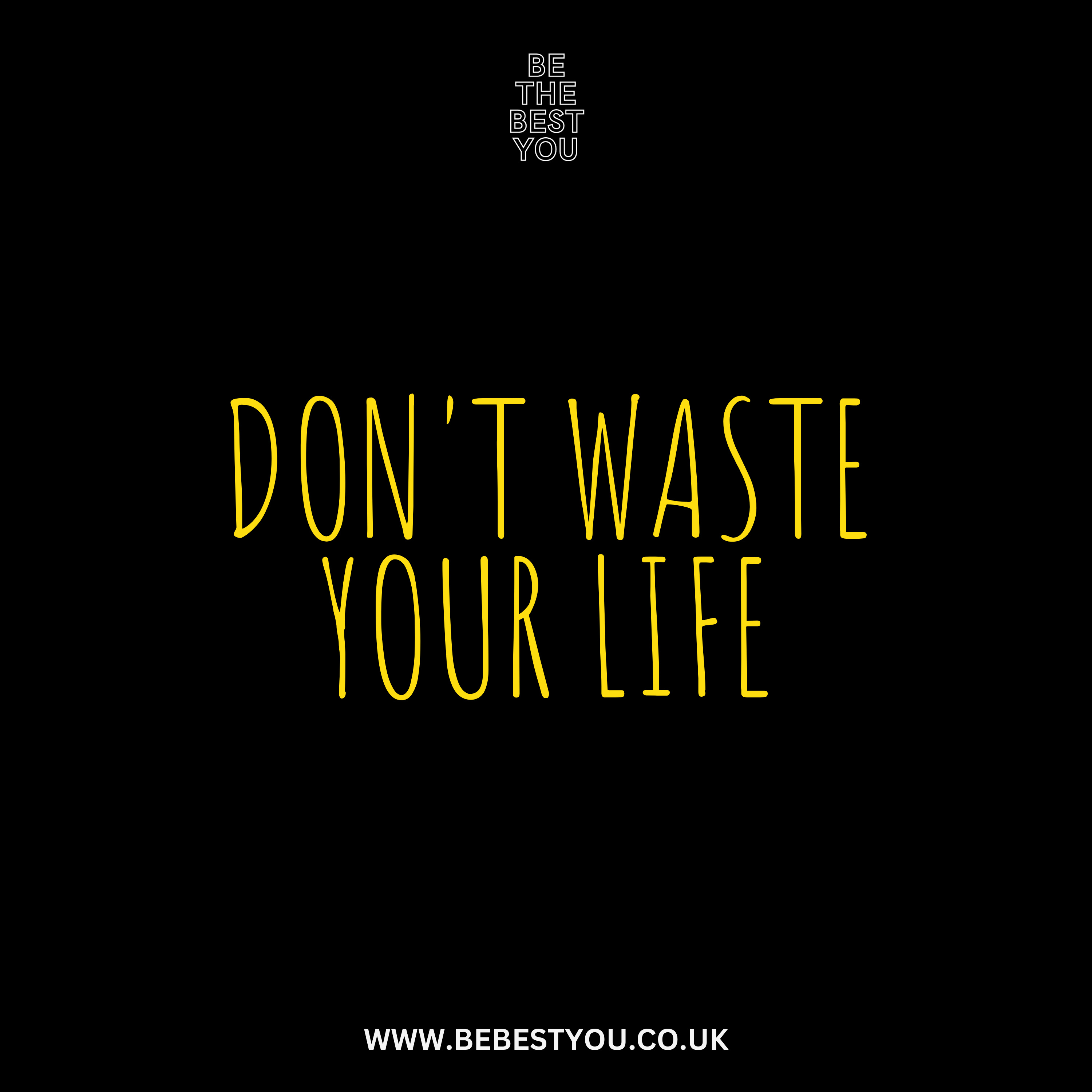 DON'T WASTE YOUR LIFE