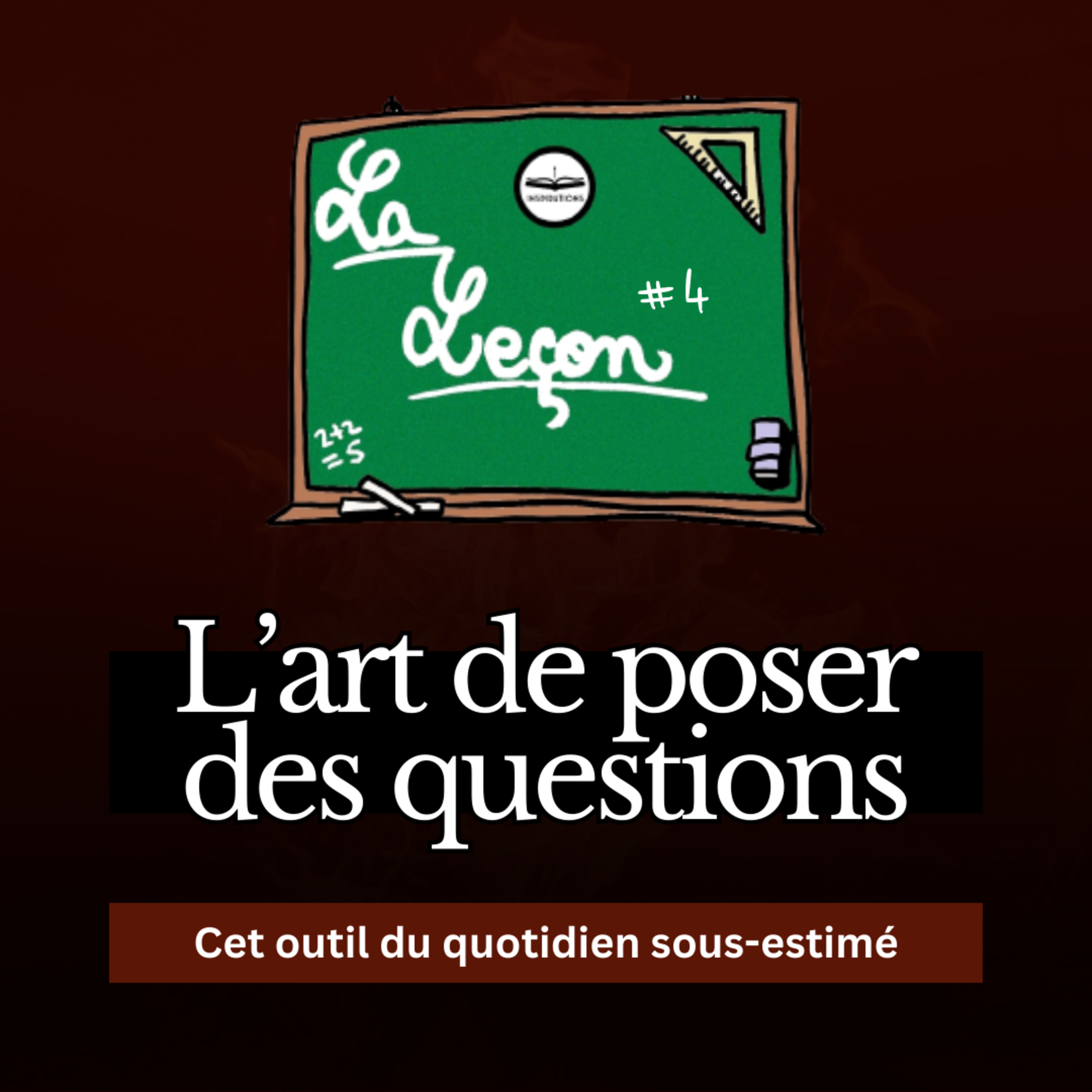 Leçon #4 L'art de poser des questions, une arme du quotidien sous-estimée ?