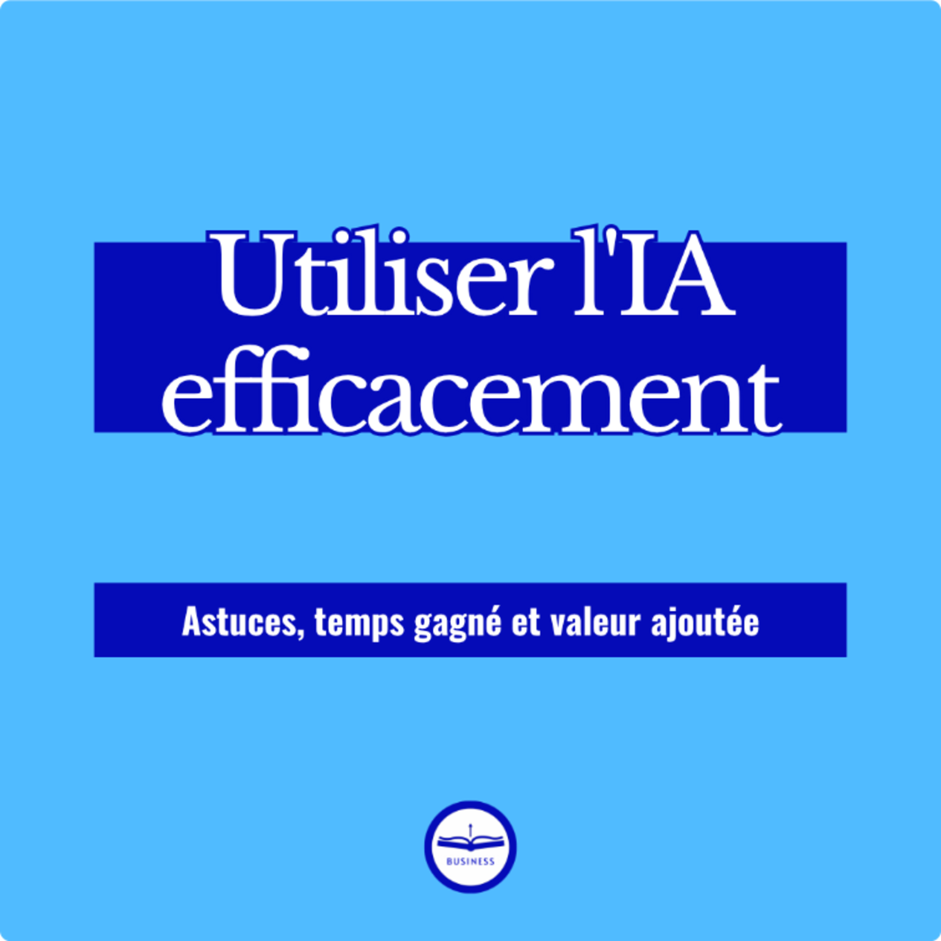 Comment j'utilise l'IA (astuces, temps gagné, valeur ajoutée)