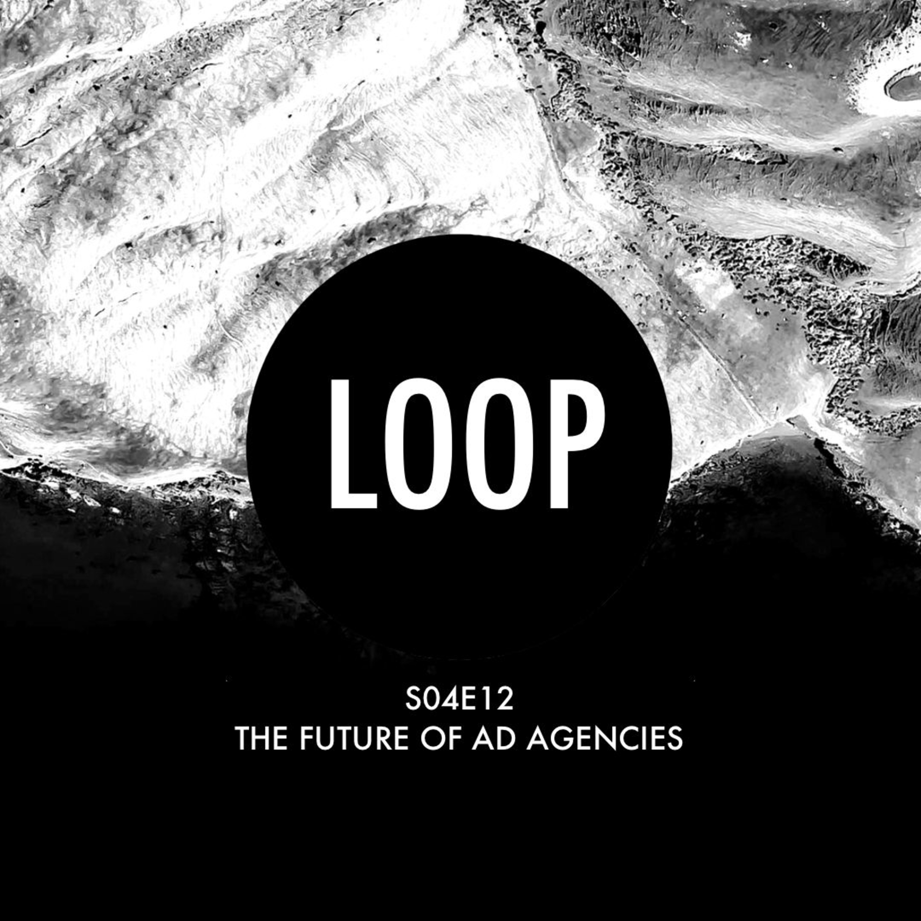 S04E12 The Future of Ad Agencies — The Digital Loop
