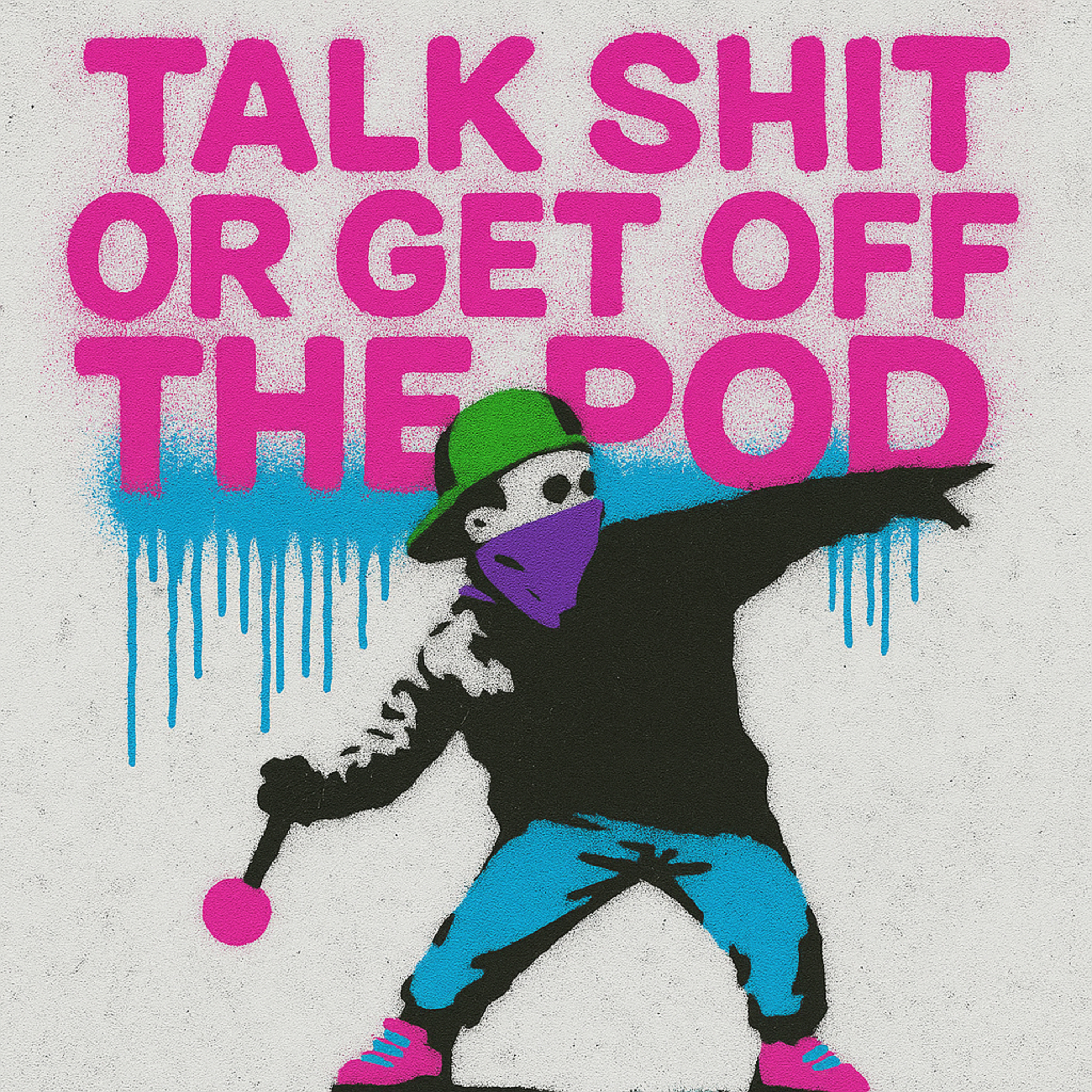 Talk Shit Or Get Off The Pod