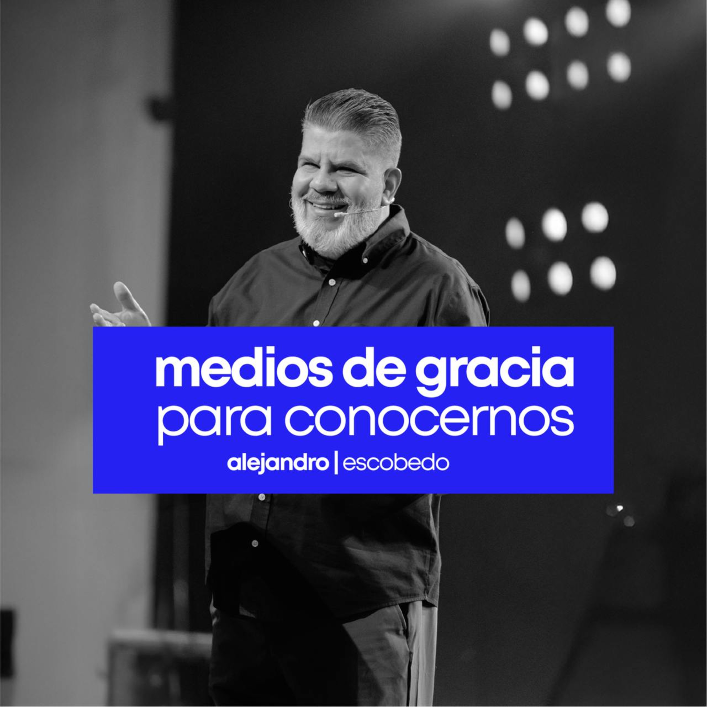 Medios de Gracia Para Conocernos | Alejandro Escobedo