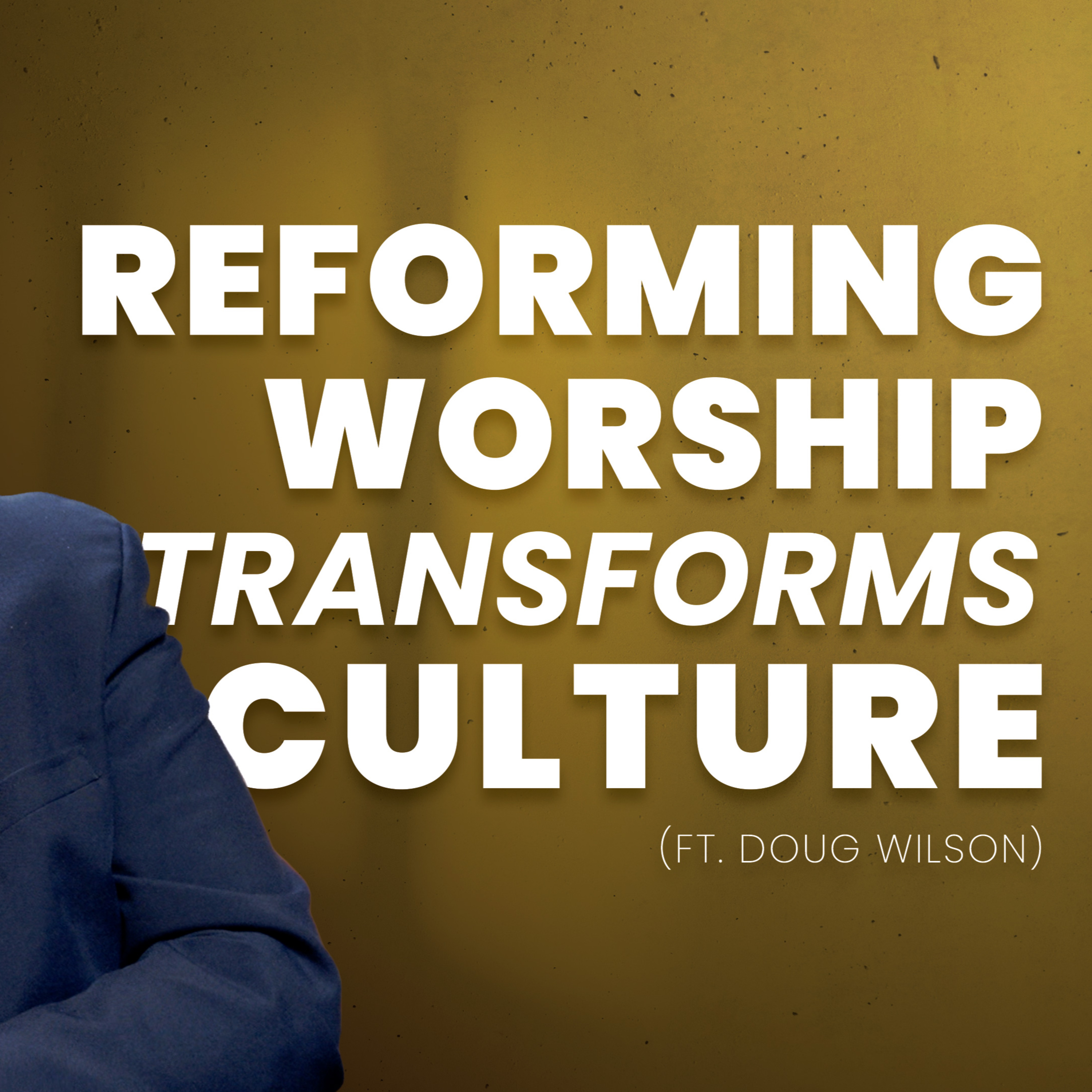 082 | Reforming Worship to Transform Culture (ft. Doug Wilson) episode artwork