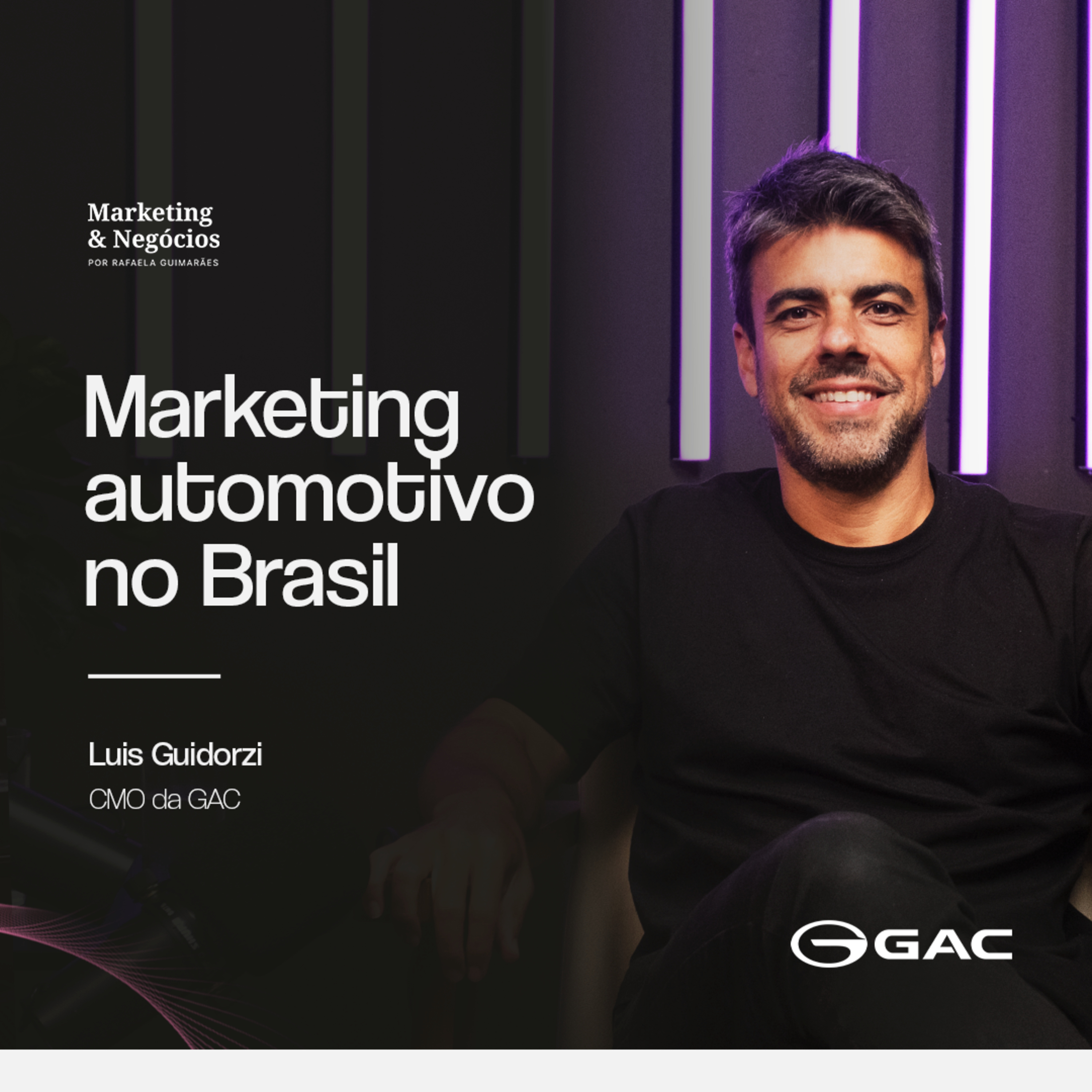Marketing Automotivo no Brasil: como lançar marcas e construir reputação | Luiz Guidorzi, CMO GAC