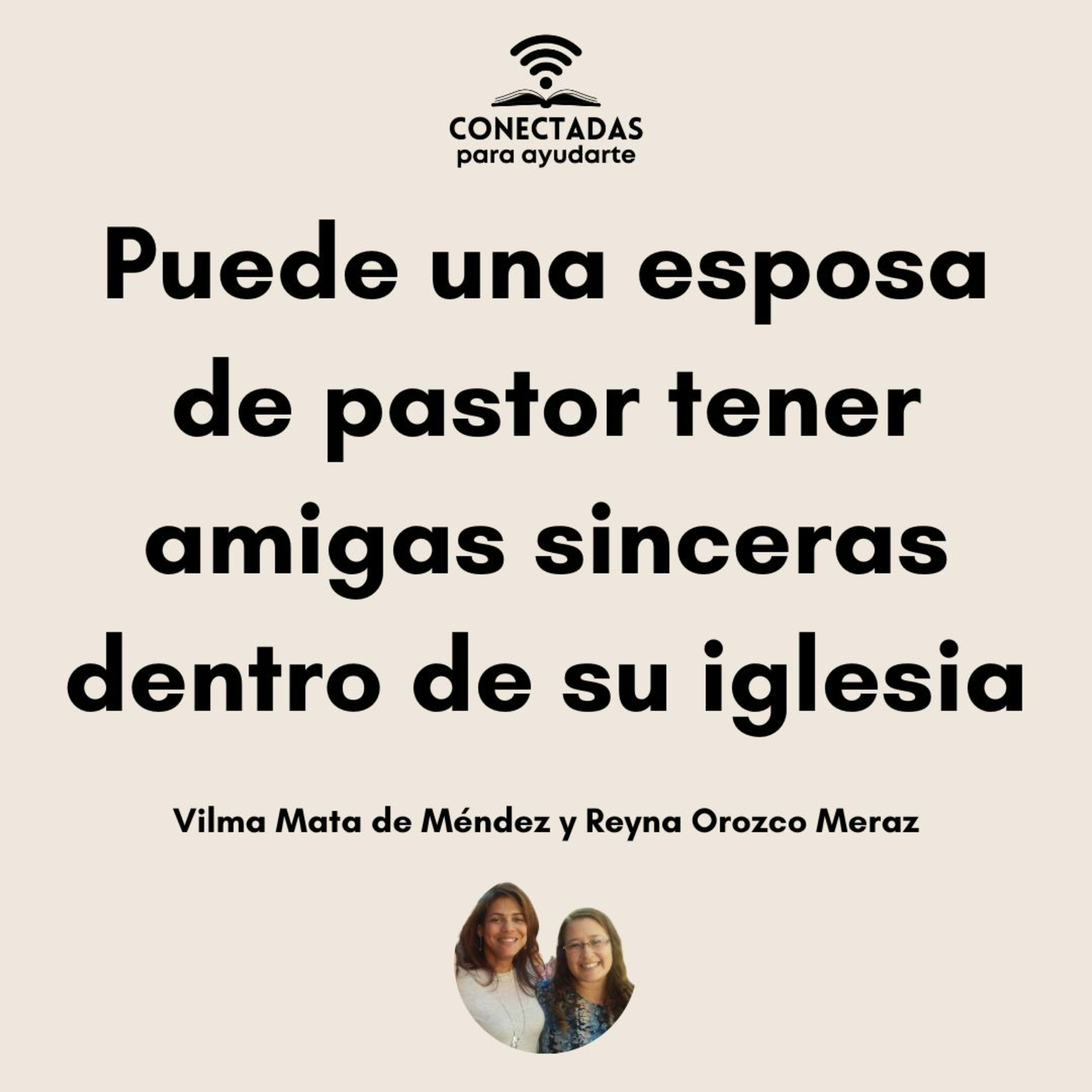 ¿Puede una esposa de pastor tener amigas sinceras dentro de su iglesia? con Vilma Mata de Méndez
