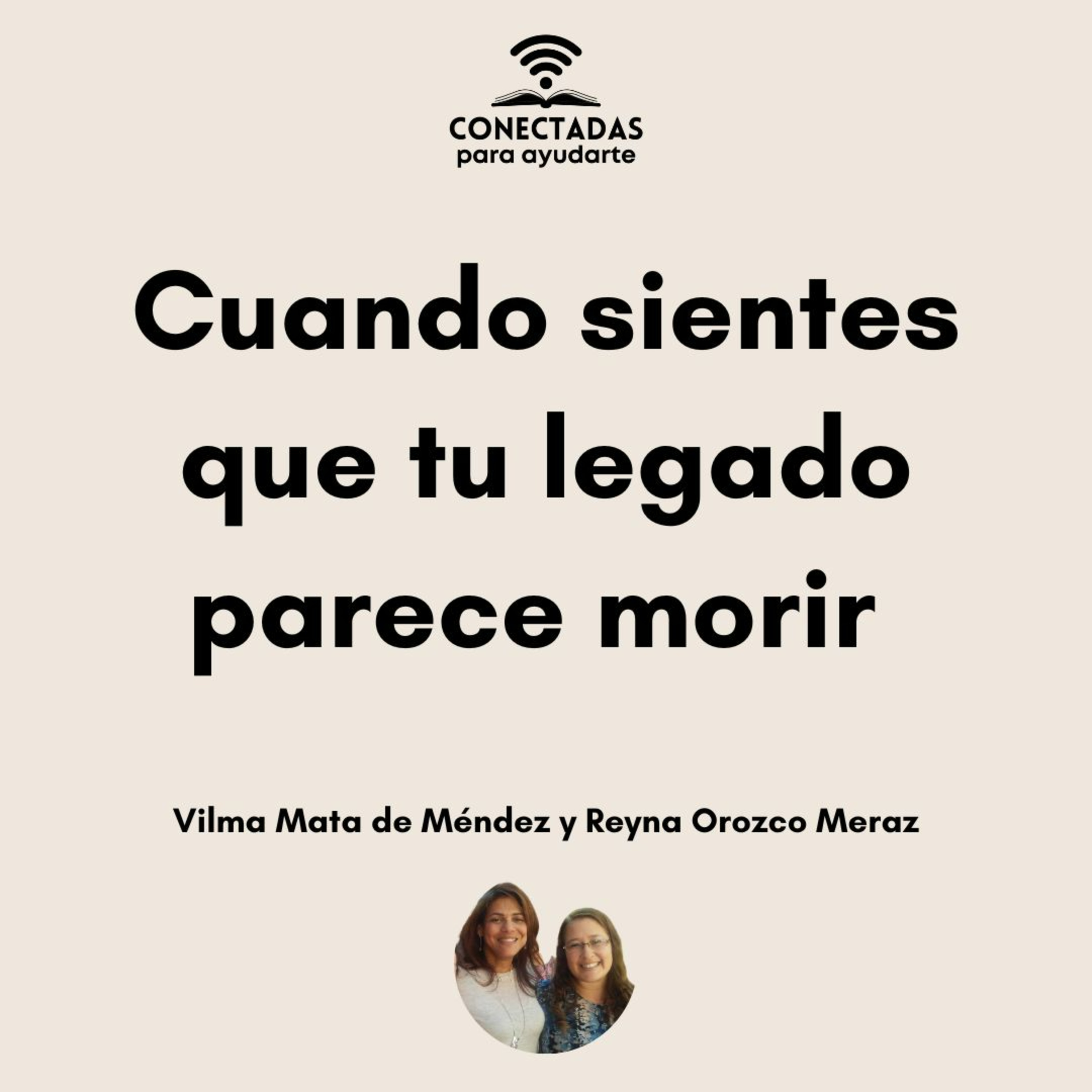 "Cuando sientes que tu legado parece morir" con Vilma Mata de Méndez y Reyna Orozco Meraz
