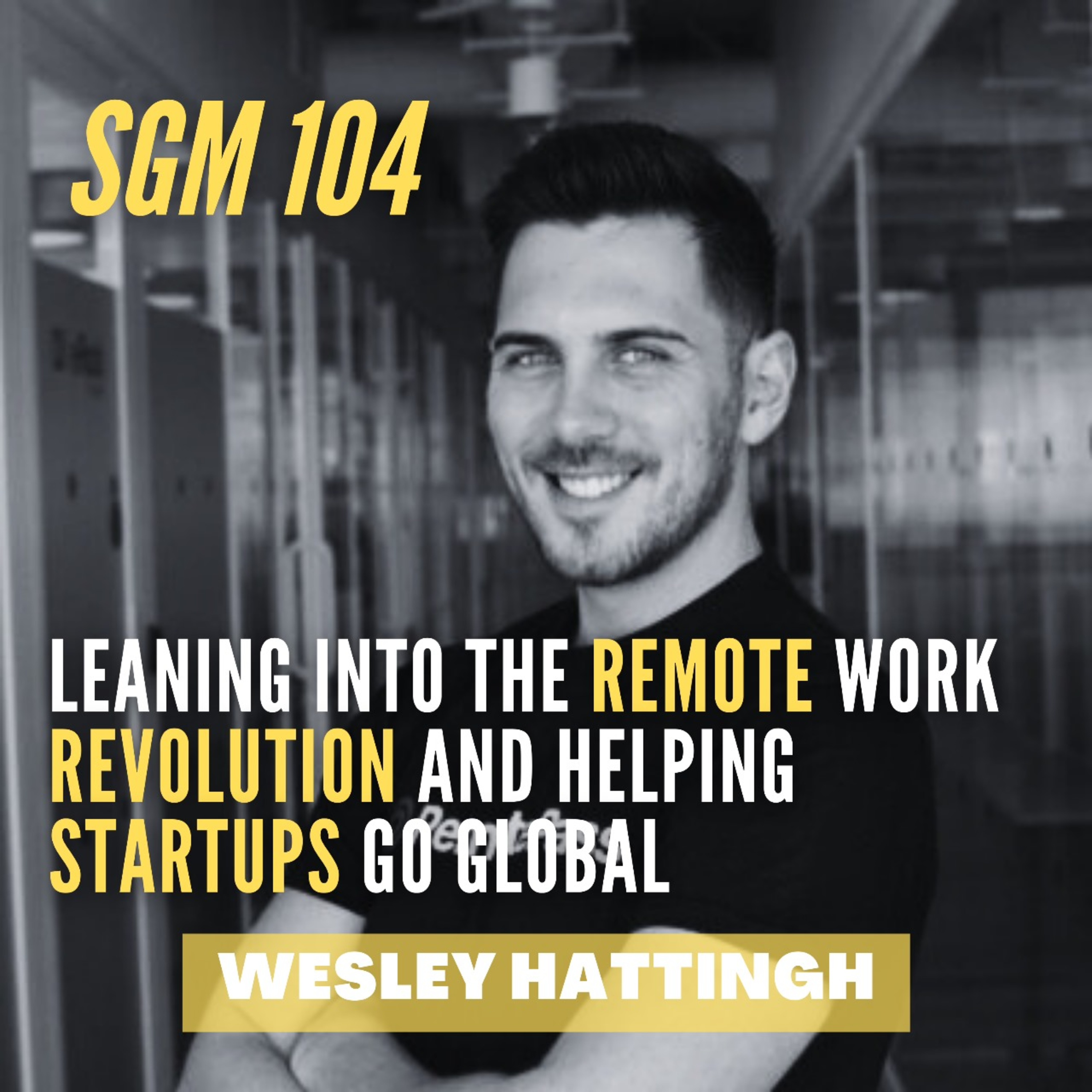 #104 Wesley Hattingh | Leaning into the Remote Work Revolution and helping Startups go Global  episode artwork