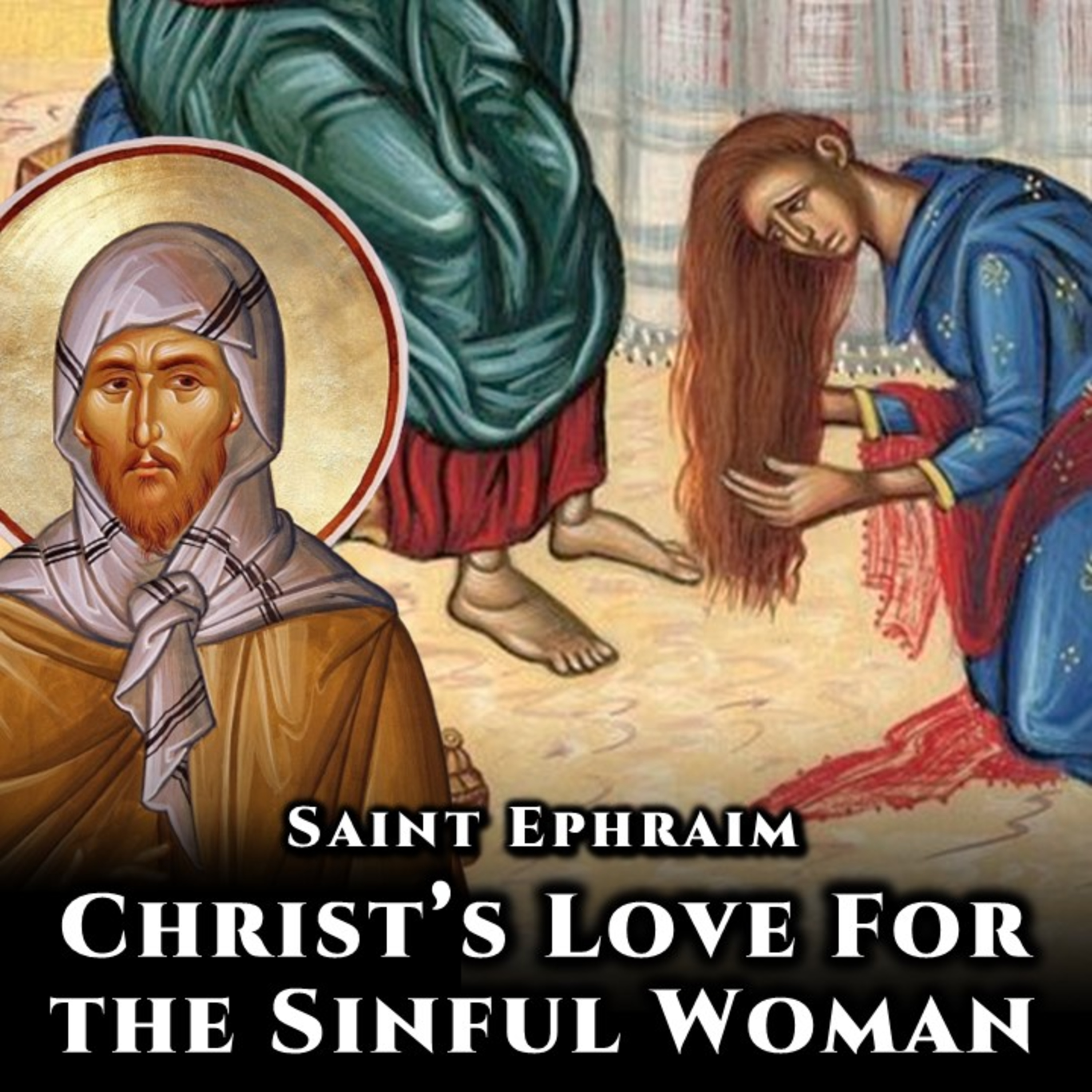 Christ's Love For the Sinful Woman - St. Ephraim the Syrian