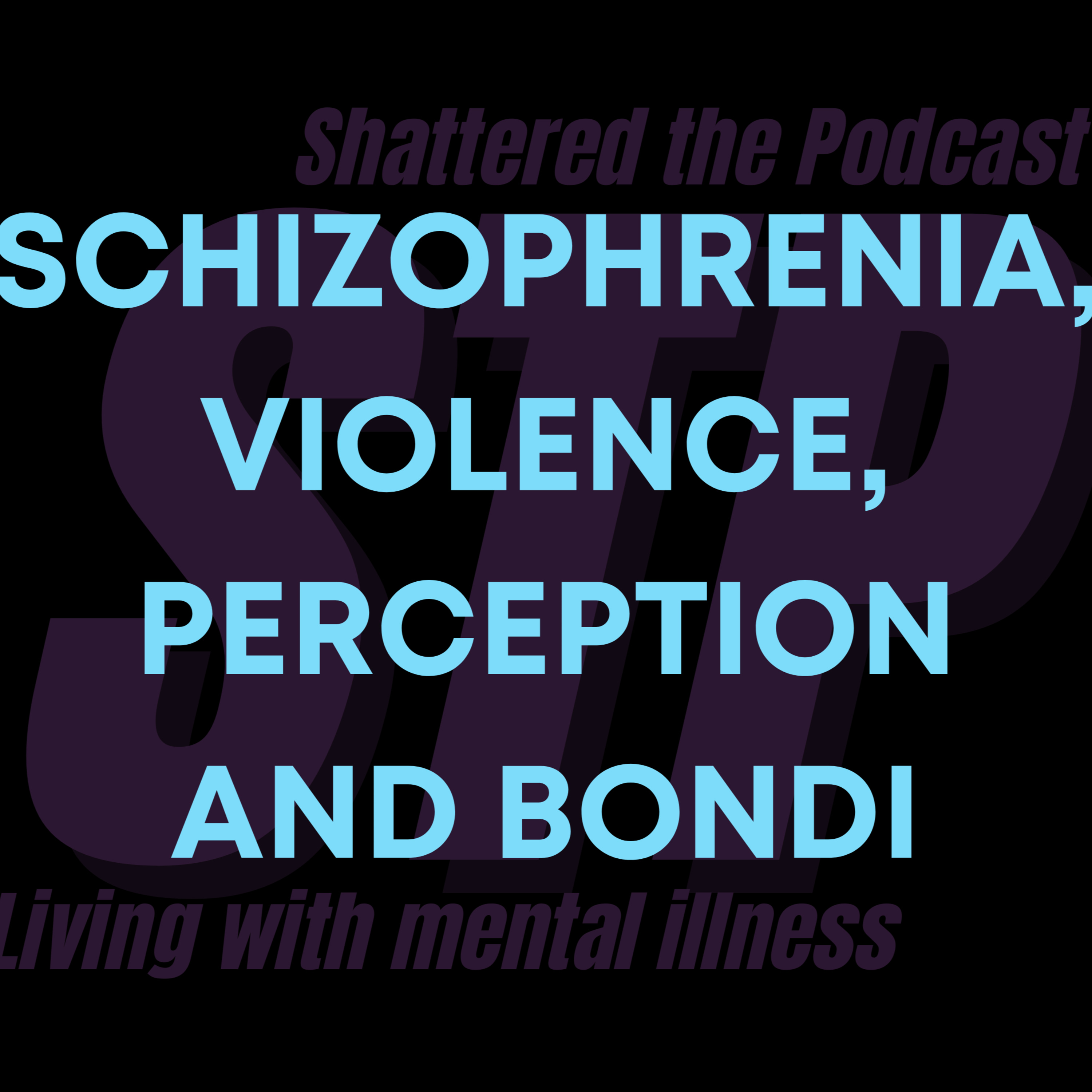 Schizophrenia, Violence, Perception and Bondi | Shattered The Podcast [STP] #mentalillness #bondi  episode artwork