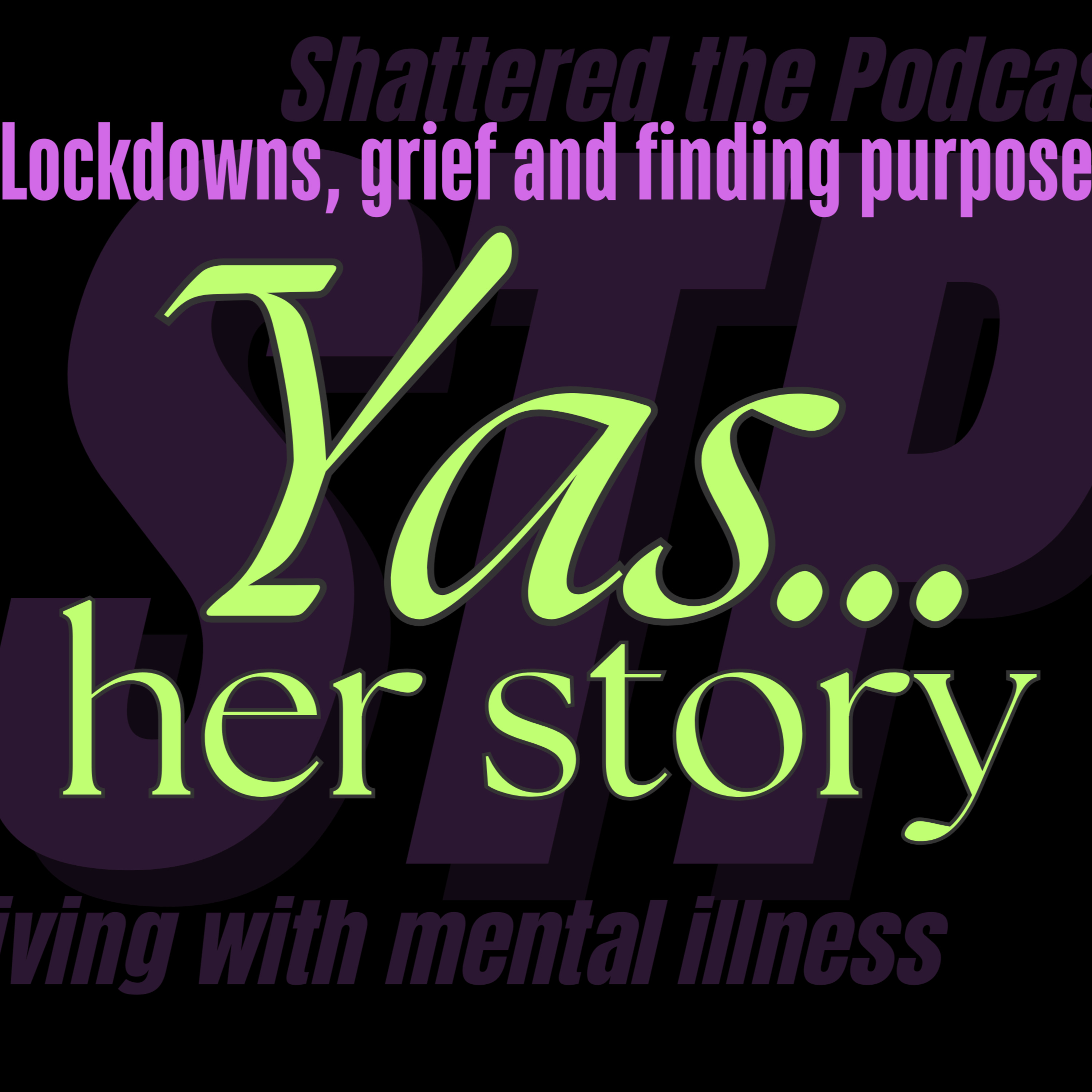 Lockdowns, grief and finding purpose- Yas... her story | Shattered The Podcast [STP] #mentalillness episode artwork