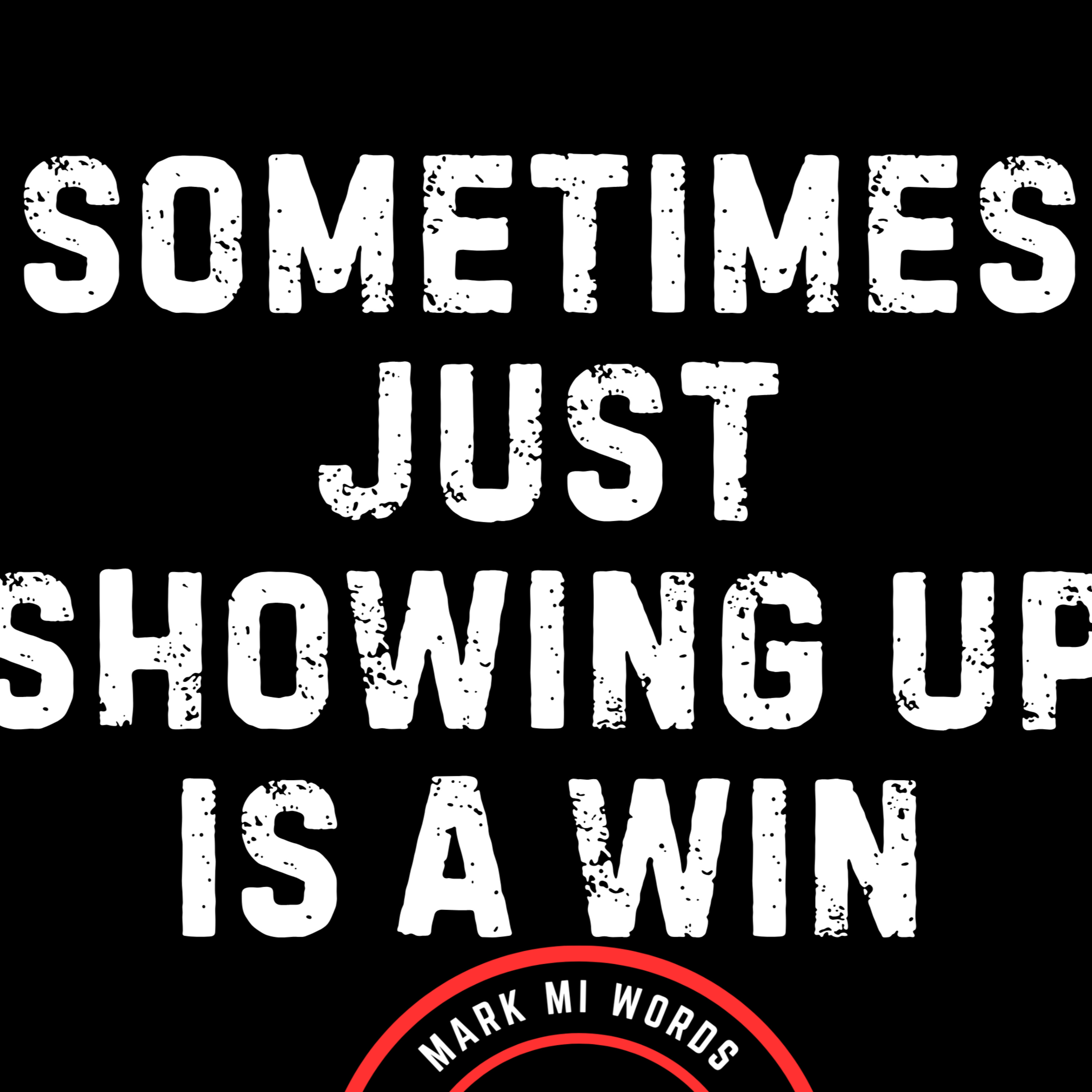 Sometimes just showing up is a win | Mark MI Words #mentalillness #PTSD episode artwork