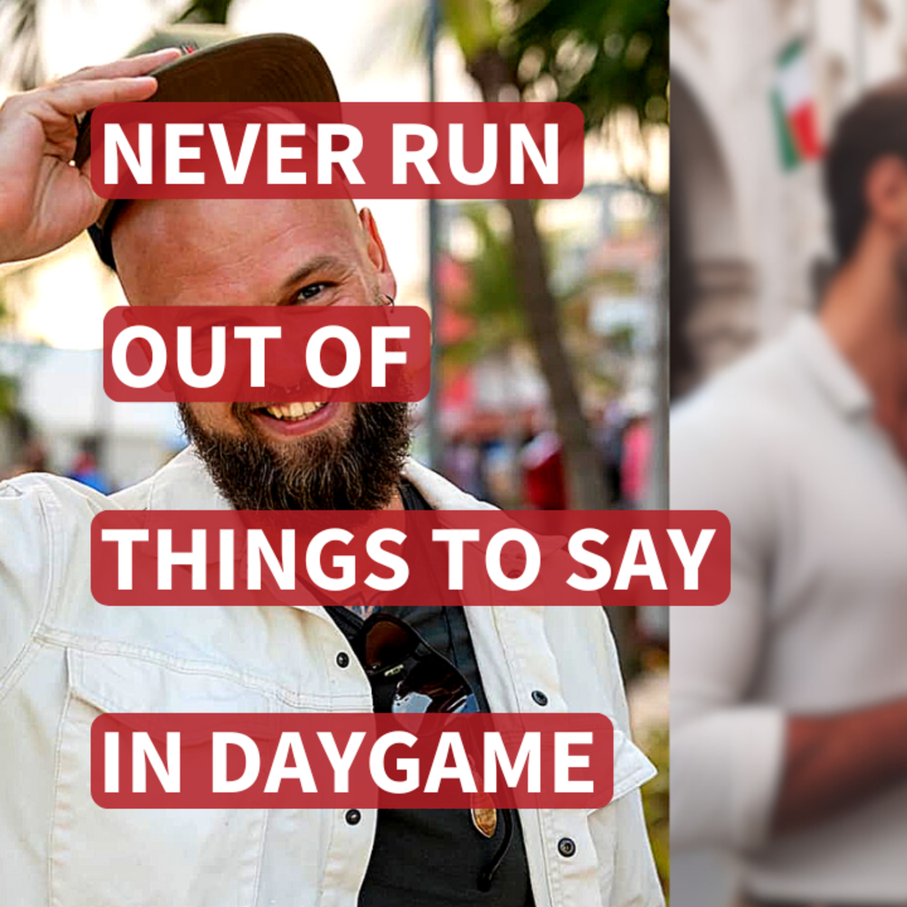 Ep. 199: Never Run Out Of Things To Say In Daygame