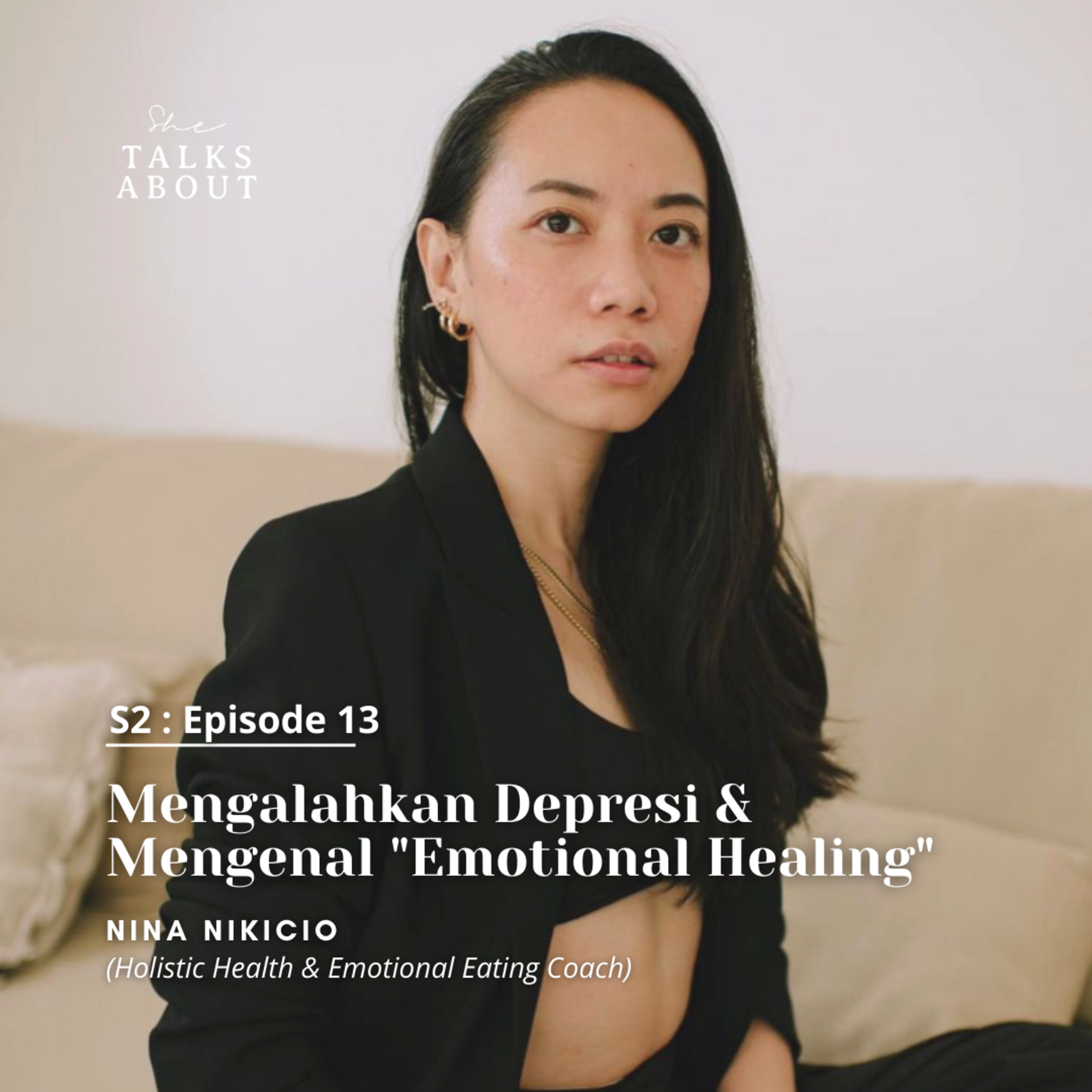 S2 : 13. Mengalahkan Depresi & Mengenal "Emotional Healing" (with Nina Nikicio /Holistic Health & Emotional Eating Coach)