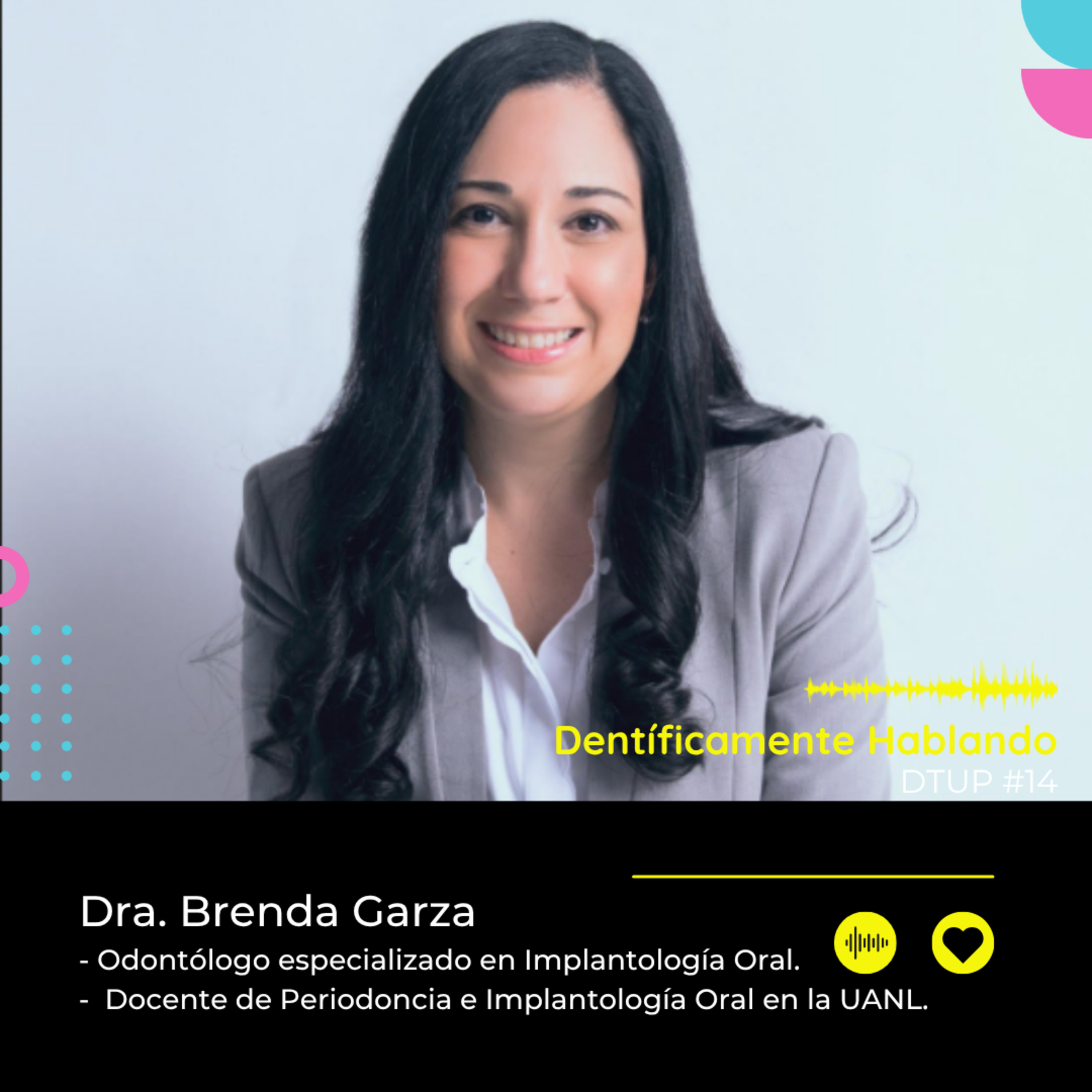 Empatía, innovación y aprendizaje continuo en la odontología | Con la Dra. Brenda Garza | DTUP # 14