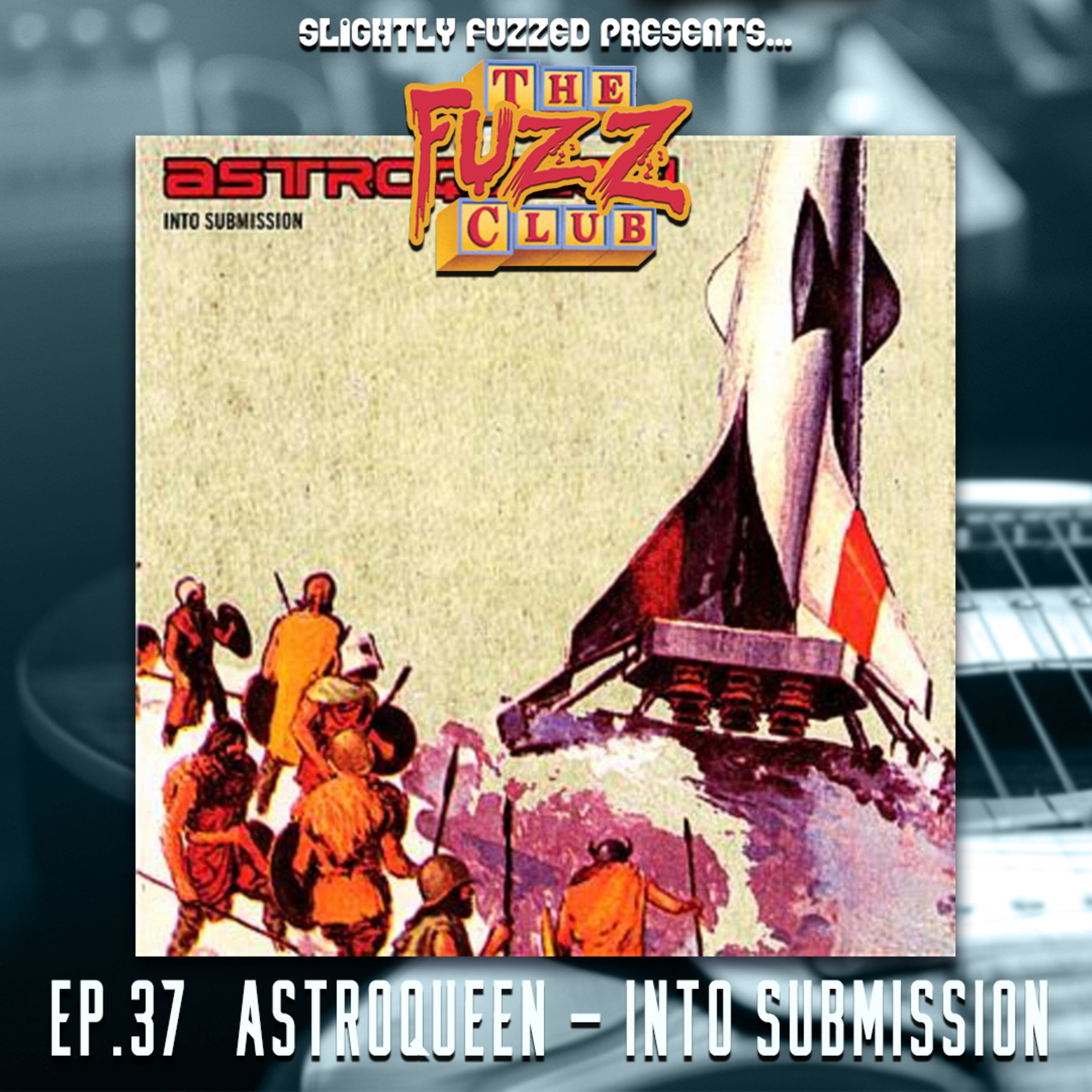Fuzz Club - Astroqueen - Into Submission - Ep. 37