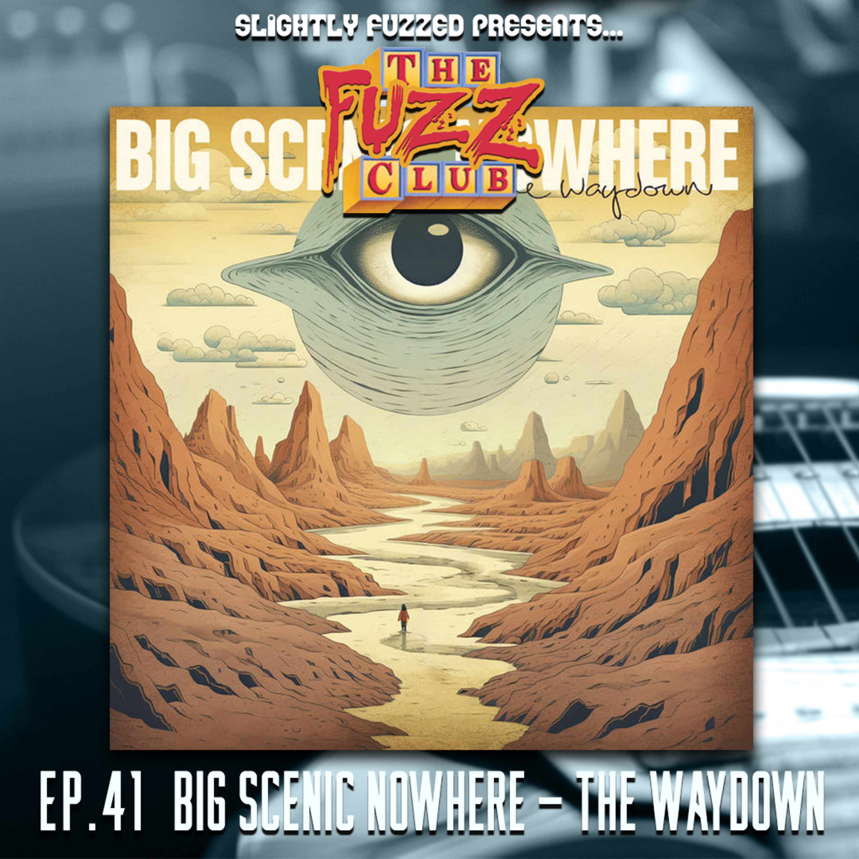 Fuzz Club - Big Scenic Nowhere - The Waydown - Ep. 41 episode artwork