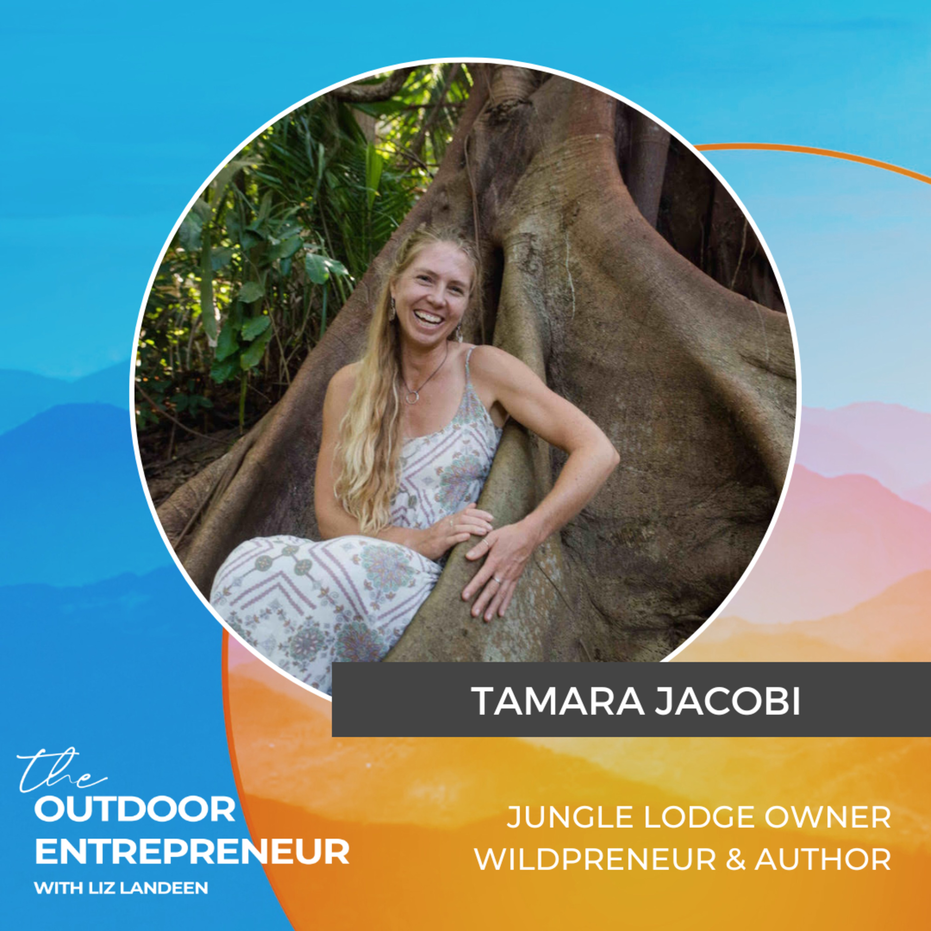 #43. Tamara Jacobi: Building a Jungle Lodge in Mexico and Living as a Wildpreneur