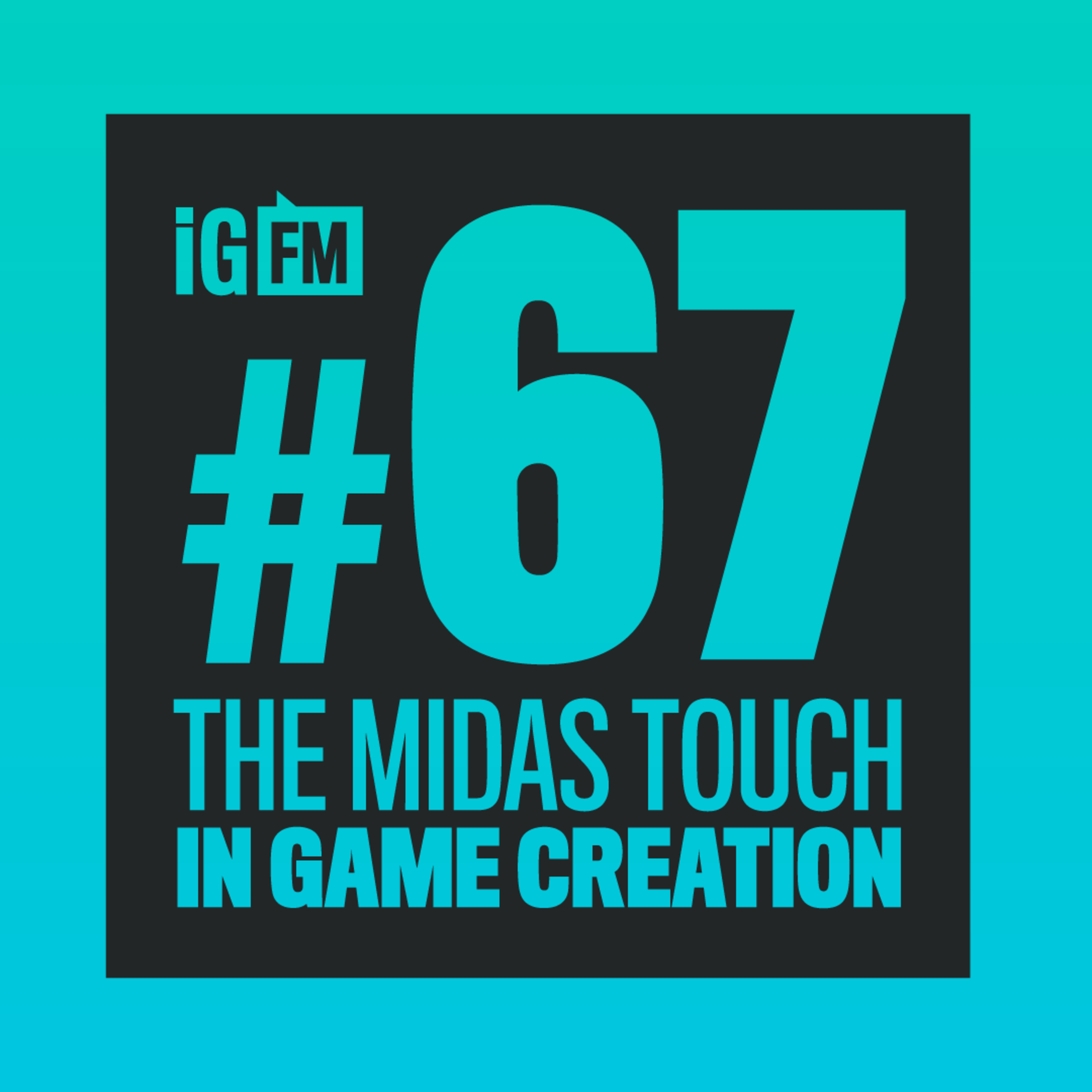 067: THE MIDAS TOUCH IN GAME CREATION