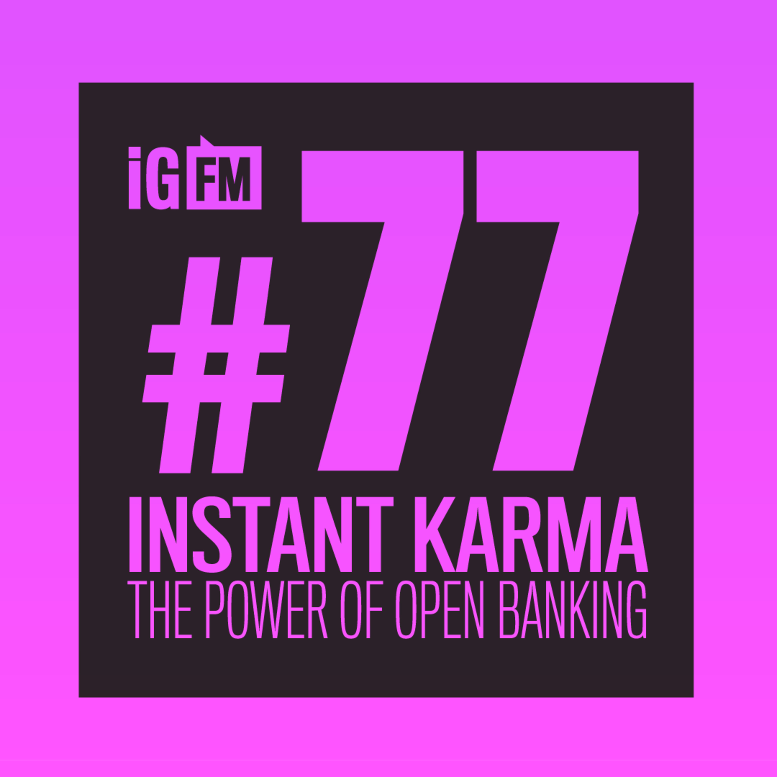 077: INSTANT KARMA - THE POWER OF OPEN BANKING
