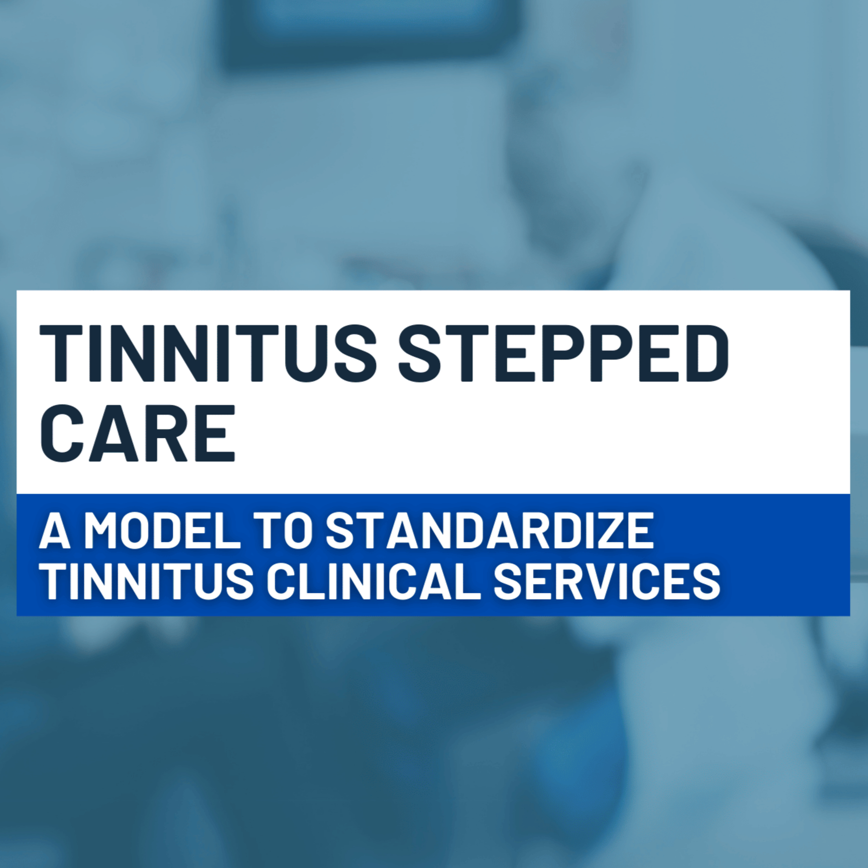 249 - Tinnitus Stepped-Care: A Proposed Model to Standardize Tinnitus Clinical Services episode artwork