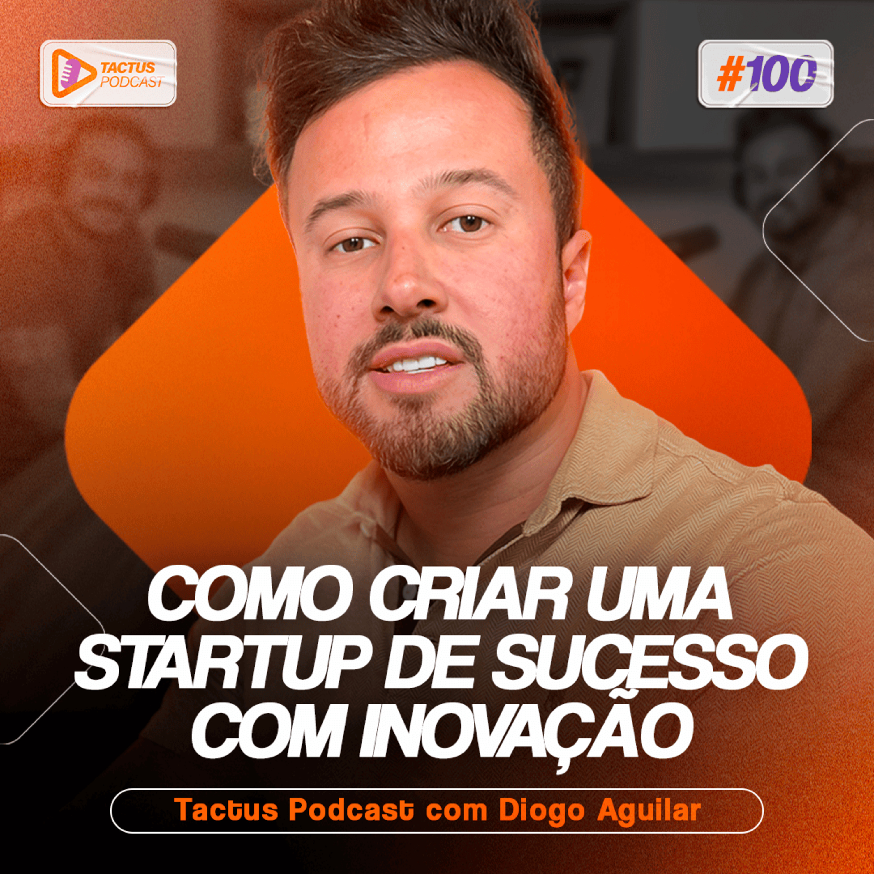 COMO CRIAR UMA STARTUP DE SUCESSO COM INOVAÇÃO! COM DIOGO AGUILAR | TACTUS PODCAST #100