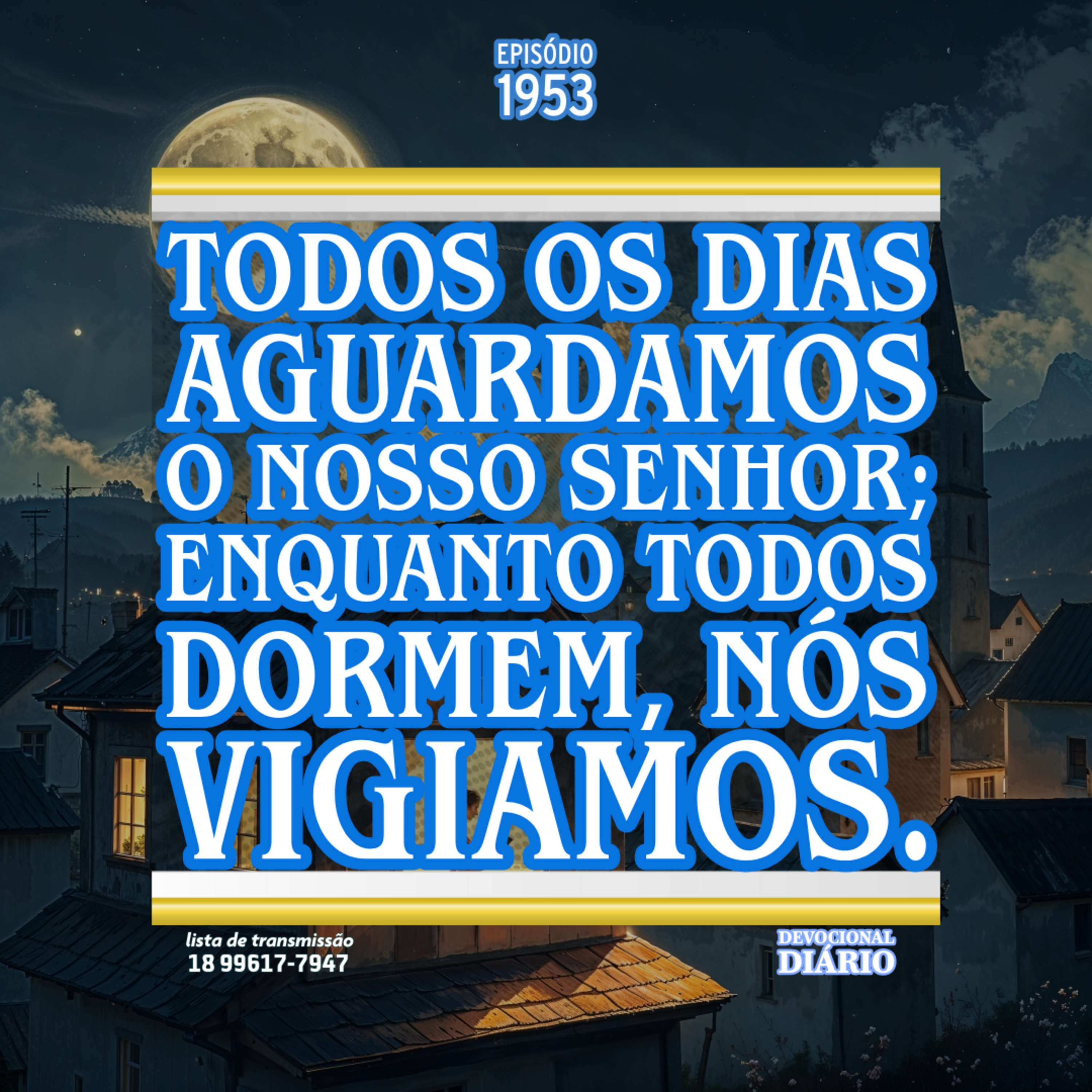 Todos os dias aguardamos o nosso Senhor; enquanto todos dormem, nós vigiamos.