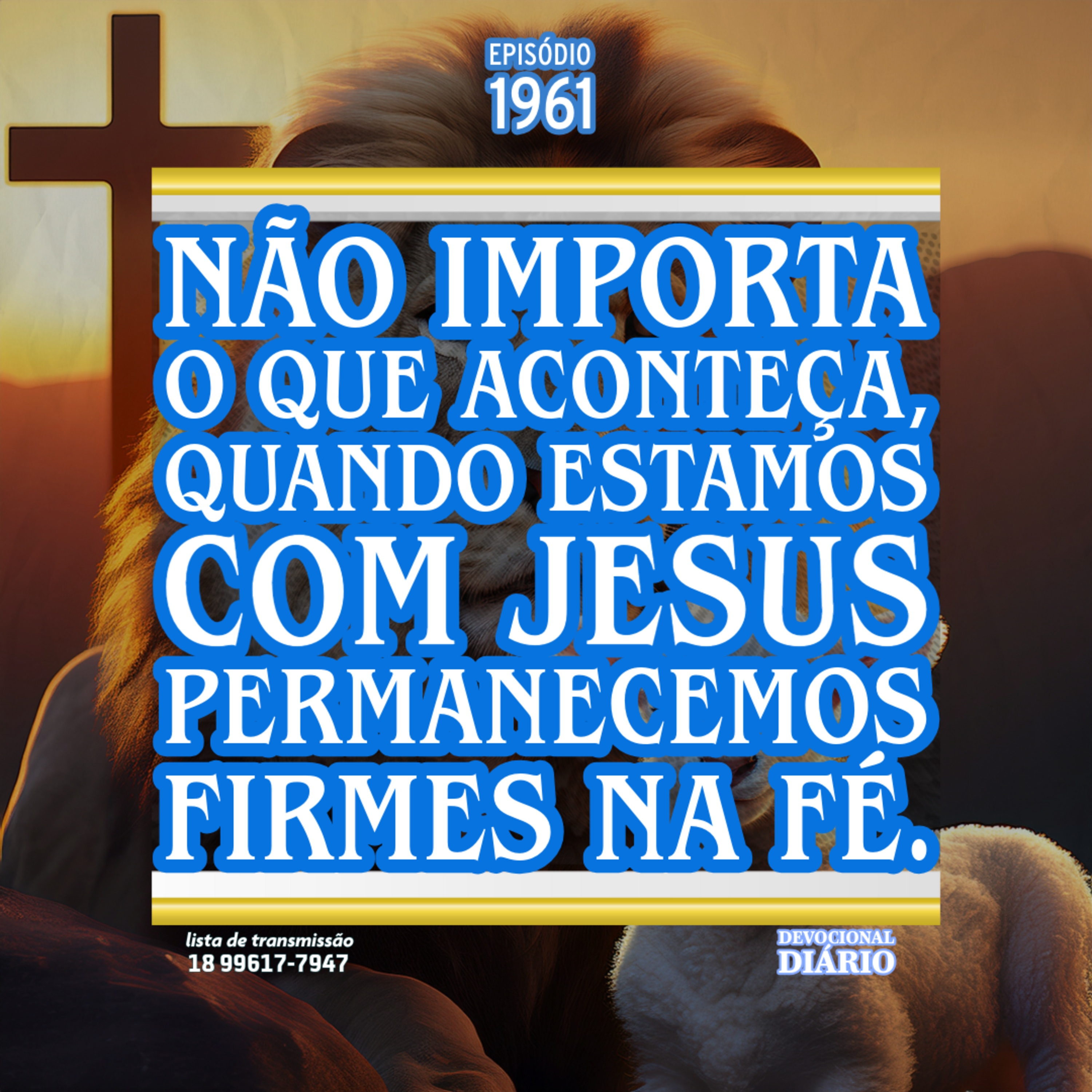 Não importa o que aconteça, quando estamos com Jesus permanecemos firmes na fé.