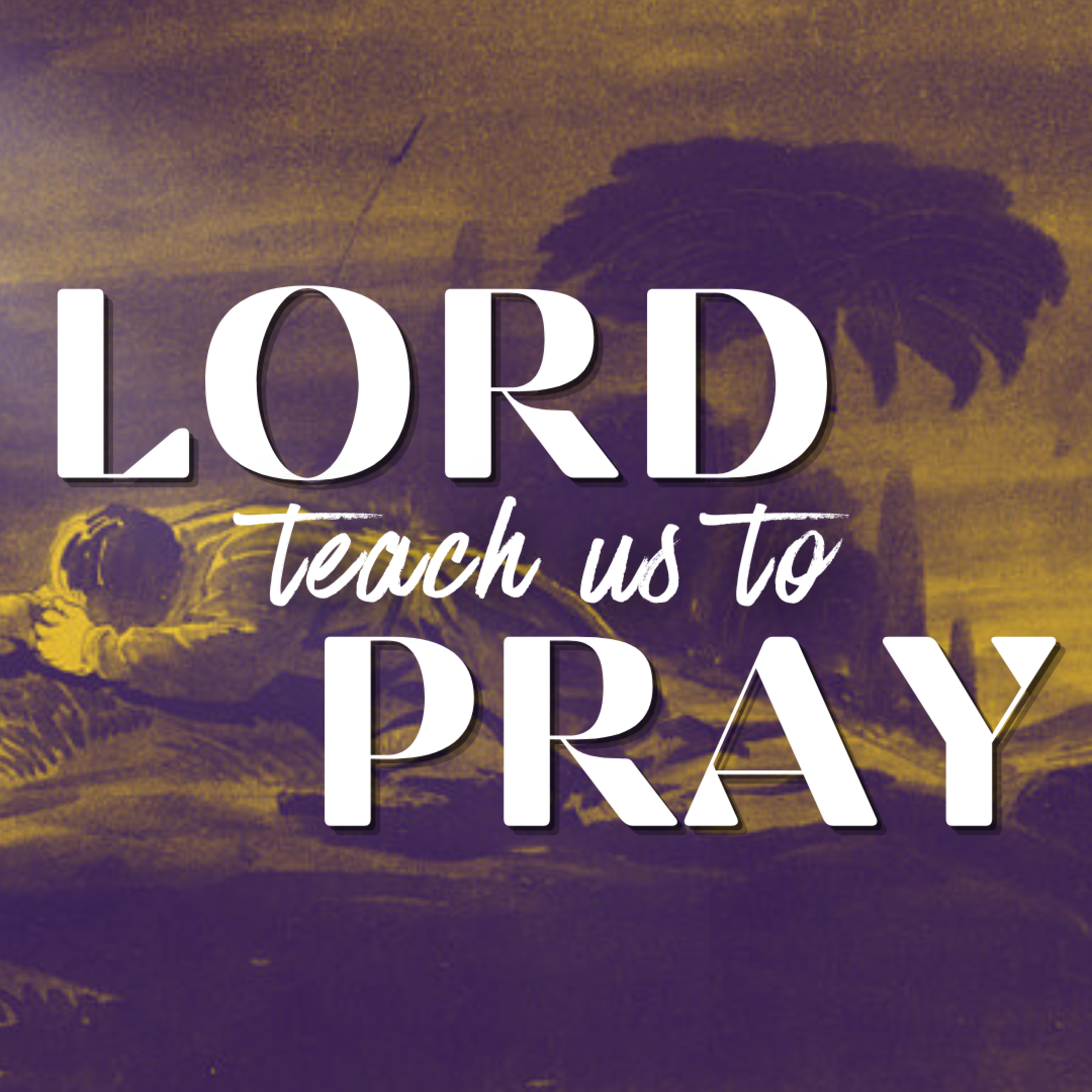 Lord, Teach Us To Pray | Week 1: The Posture of Prayer episode artwork