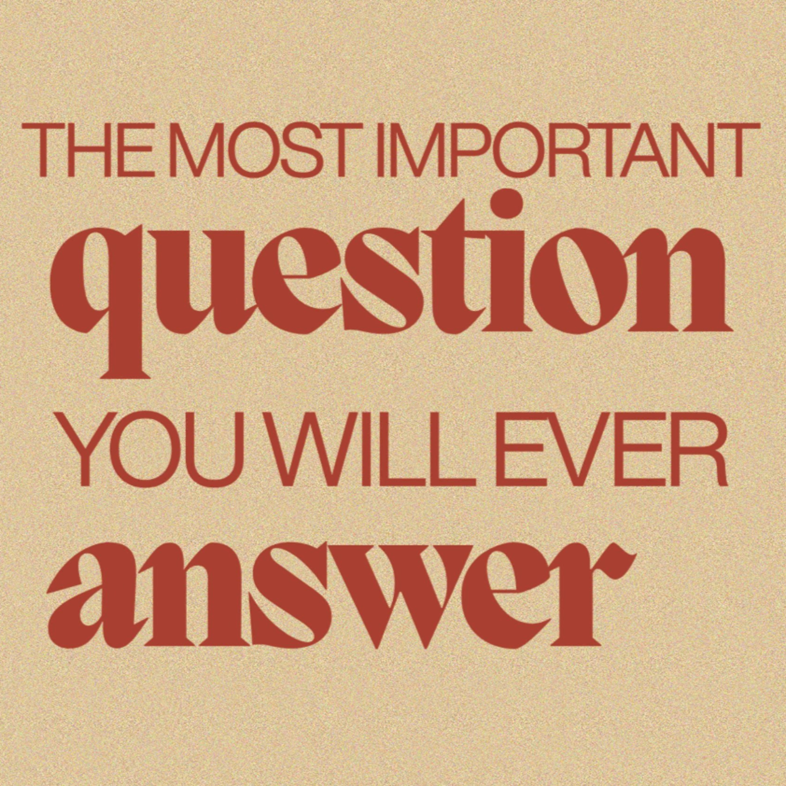 The Most Important Question You Will Ever Answer episode artwork