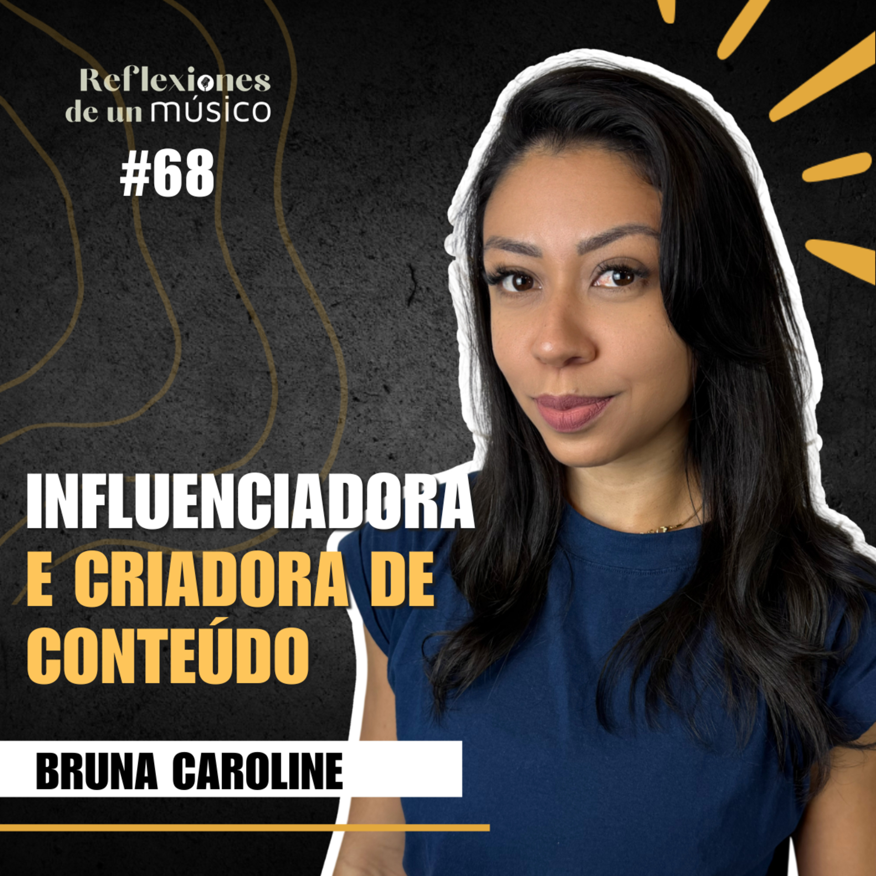 #68 O QUE É SER INFLUENCIADOR? - BRUNA CAROLINE | REFLEXÕES DE UM MÚSICO - Podcast episode artwork