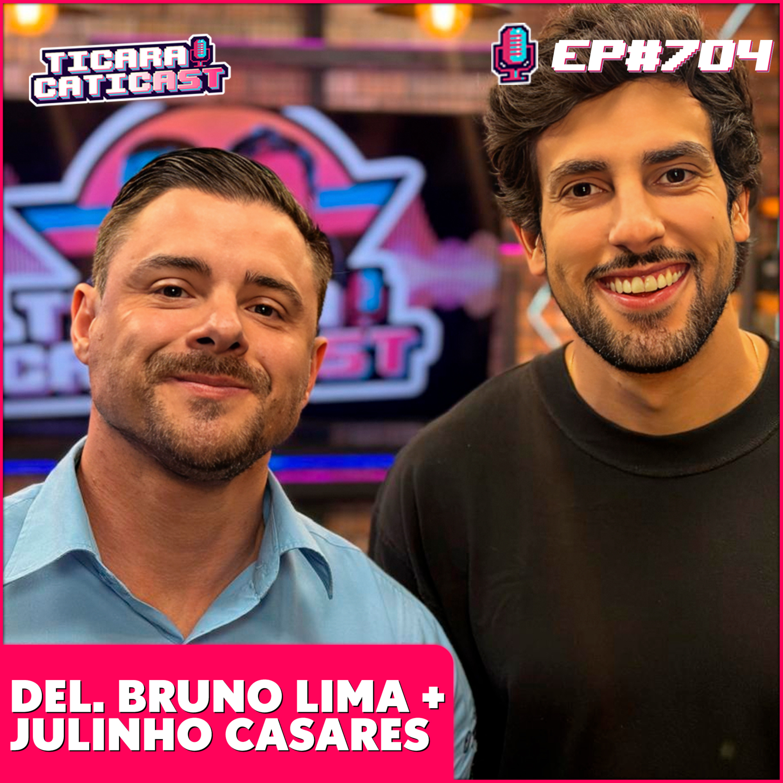 EP 704 - DELEGADO BRUNO LIMA + JULINHO CASARES