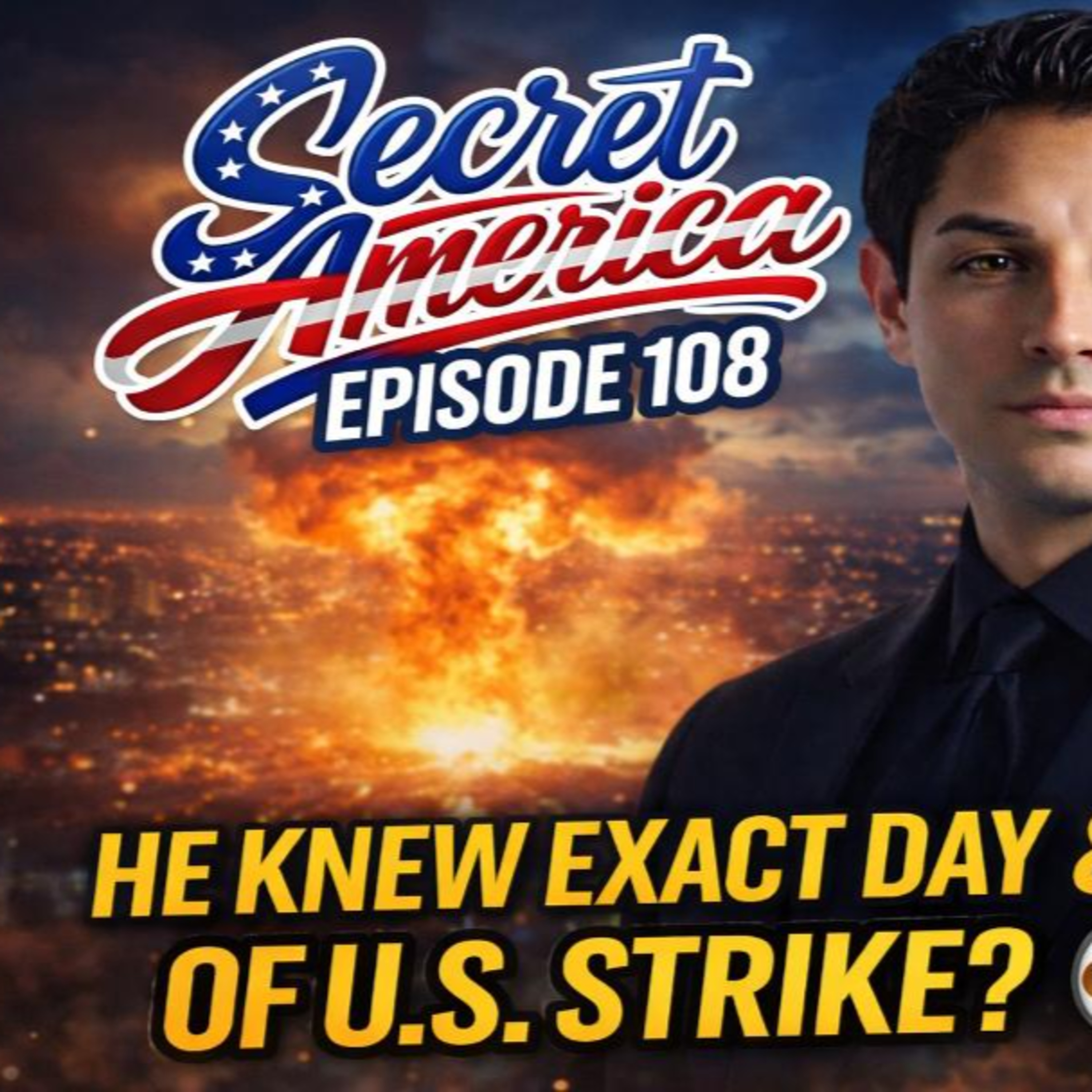 Secret America - Episode 108 - He Knew Exact Date & Time of U.S. Strike?! Secret America - Episode 108 - He Knew Exact Date & Time of U.S. Strike?!