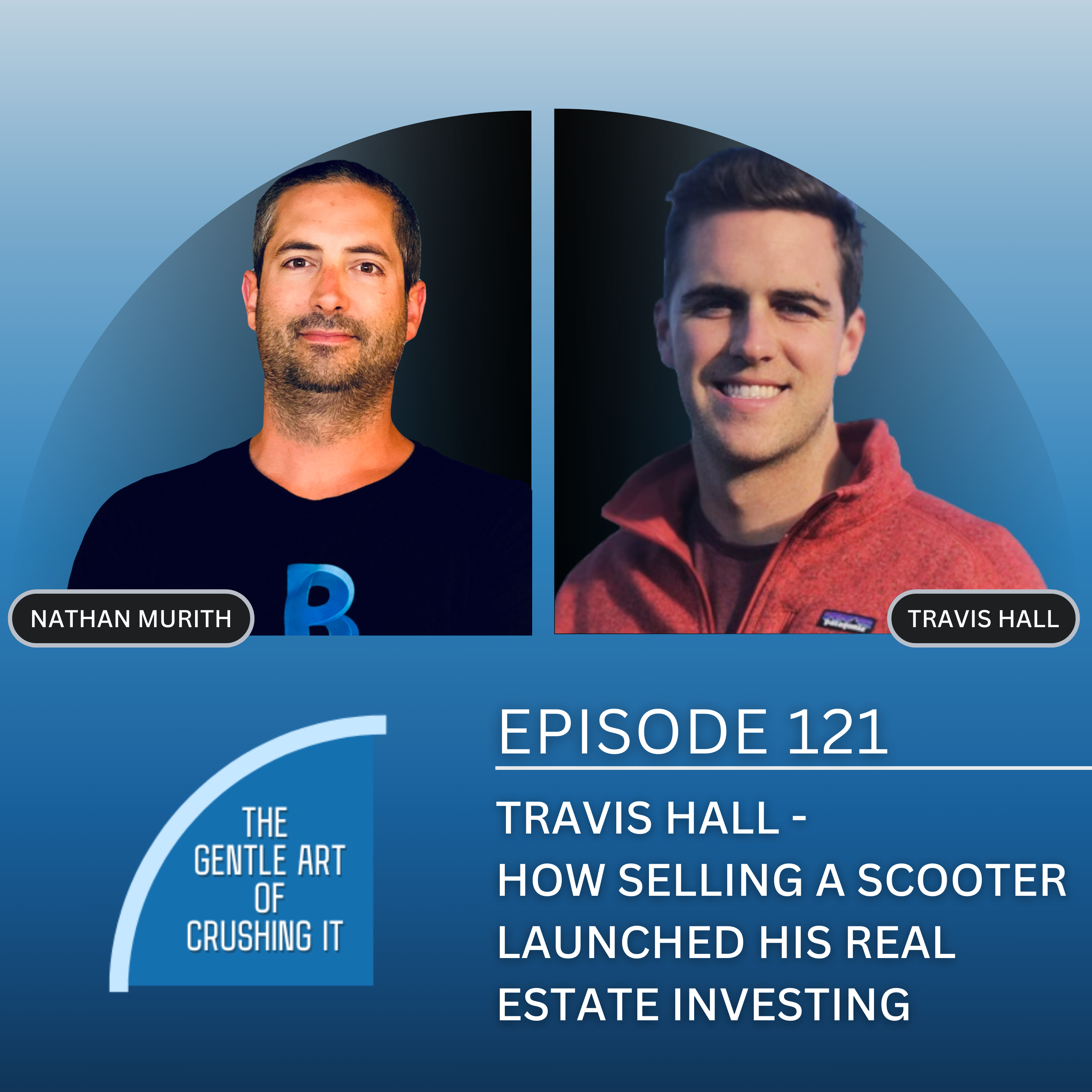 EP 121: Travis Hall - How Selling a Scooter Launched His Real Estate Investing