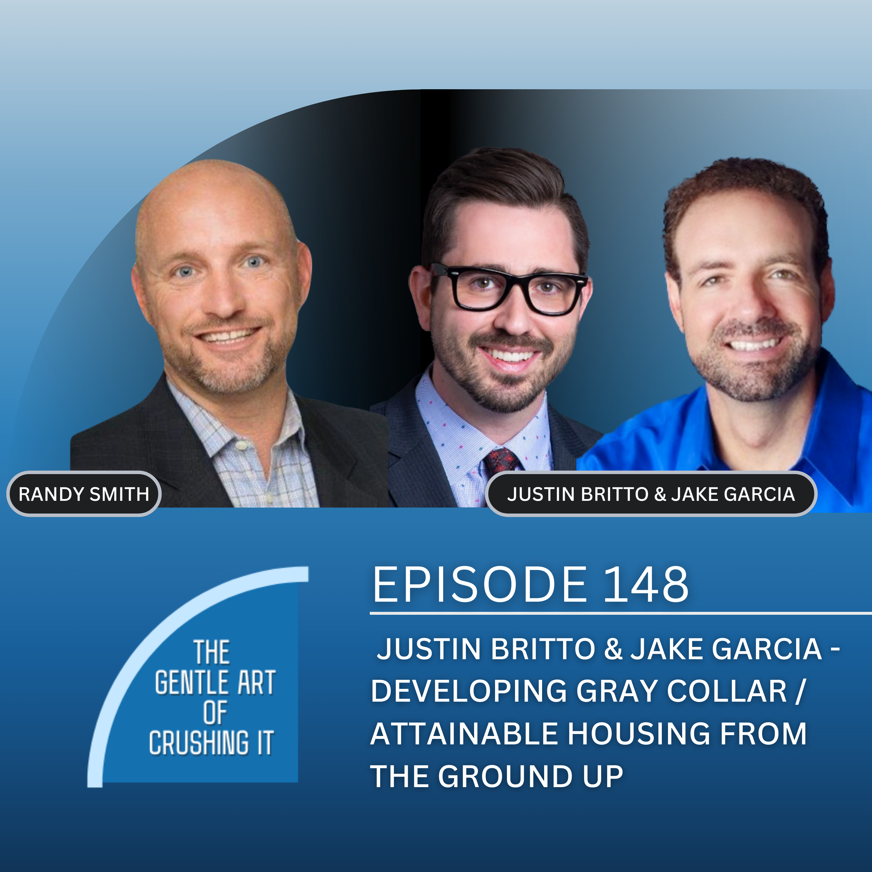 EP 148: Justin Britto and Jake Garcia - Developing Gray Collar / Attainable Housing From The Ground Up