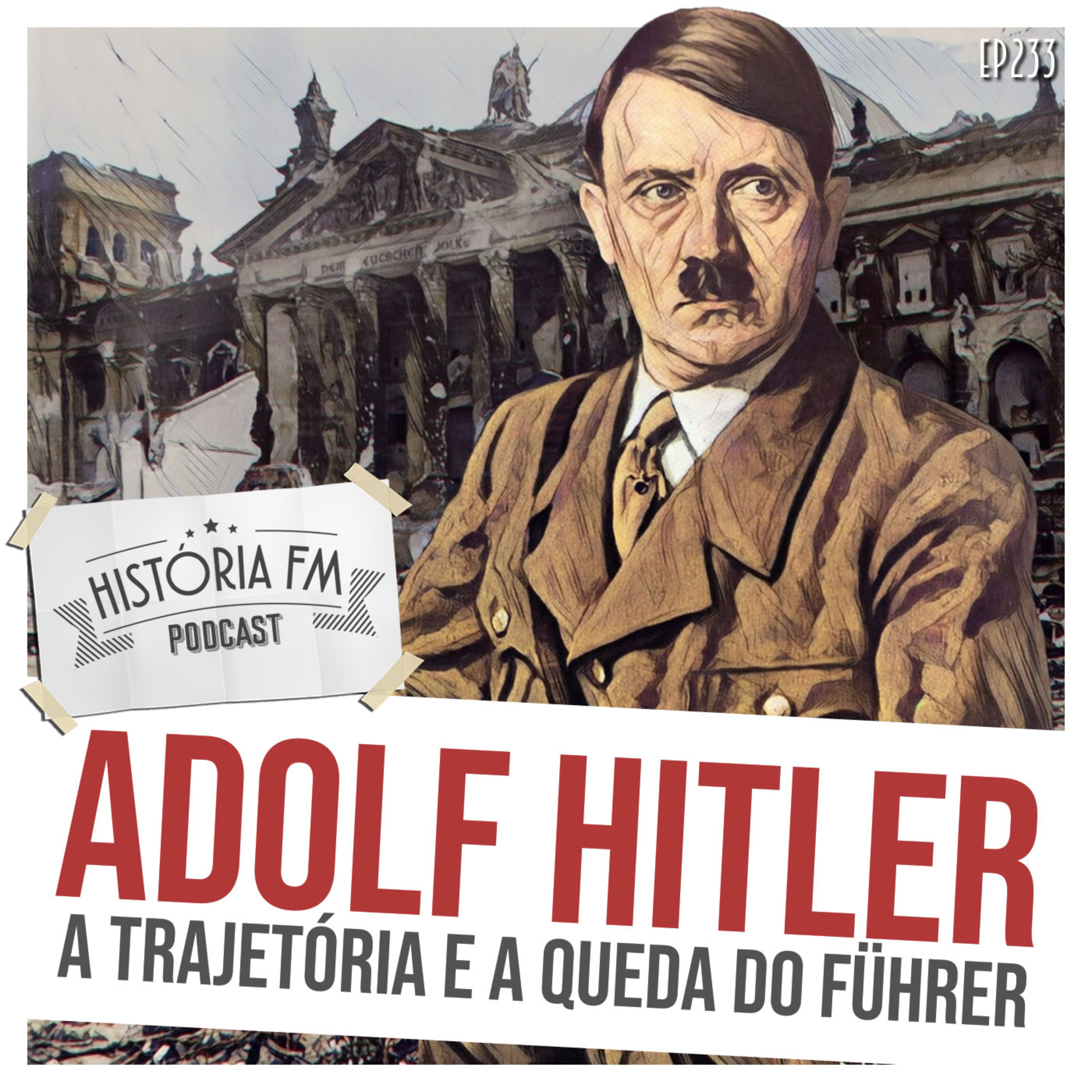 233 Adolf Hitler: a trajetória e a queda do Führer