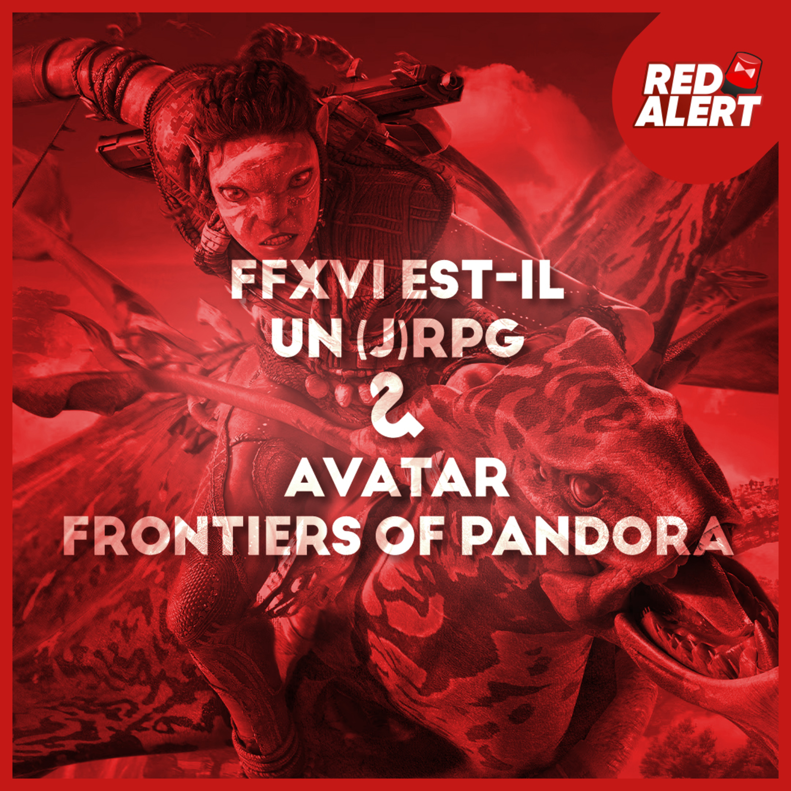 Red Alert #127 - Final Fantasy XVI est-il un (J)RPG & Avatar: Frontiers of Pandora