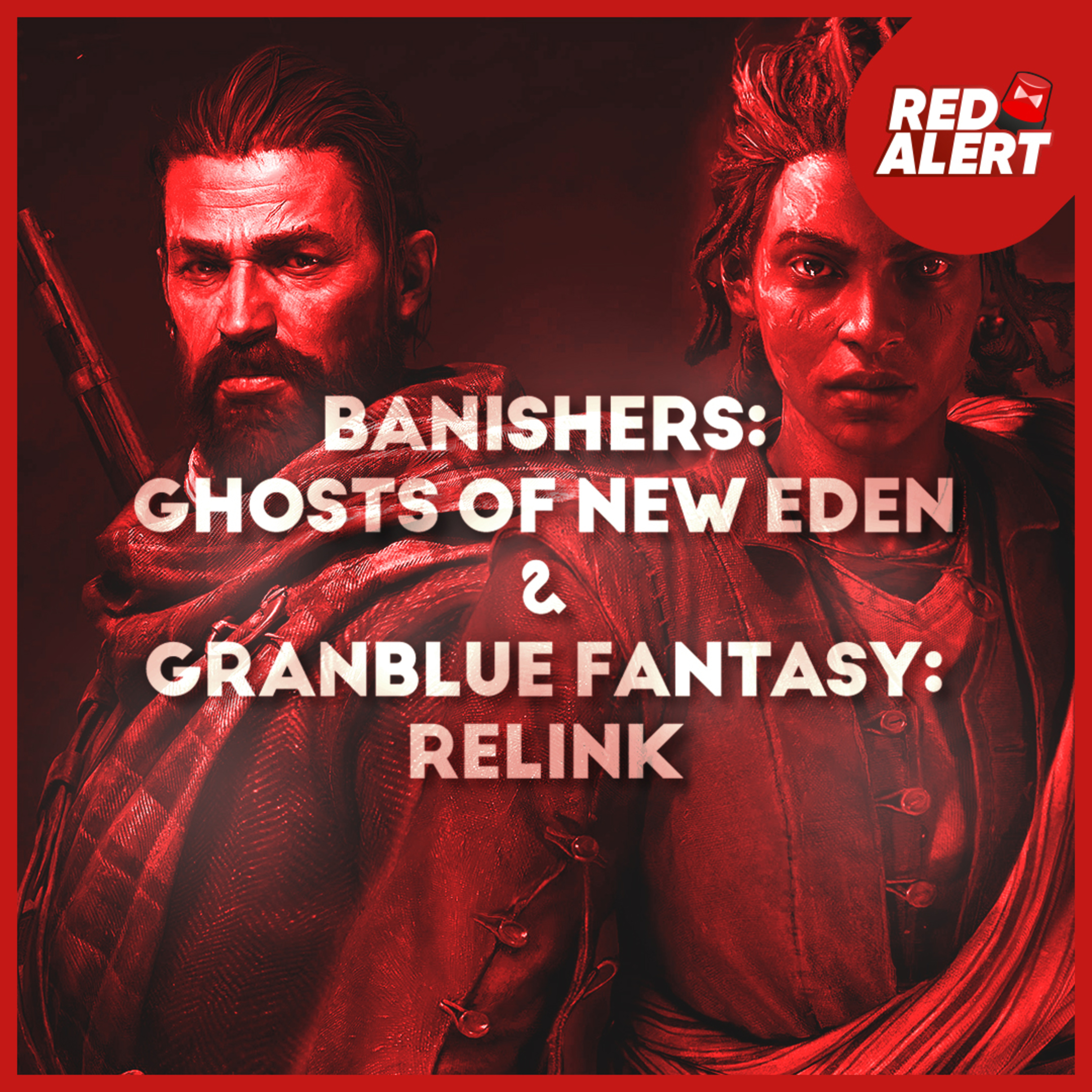 Red Alert #134 - Granblue Fantasy: Relink & Banishers: Ghosts of New Eden