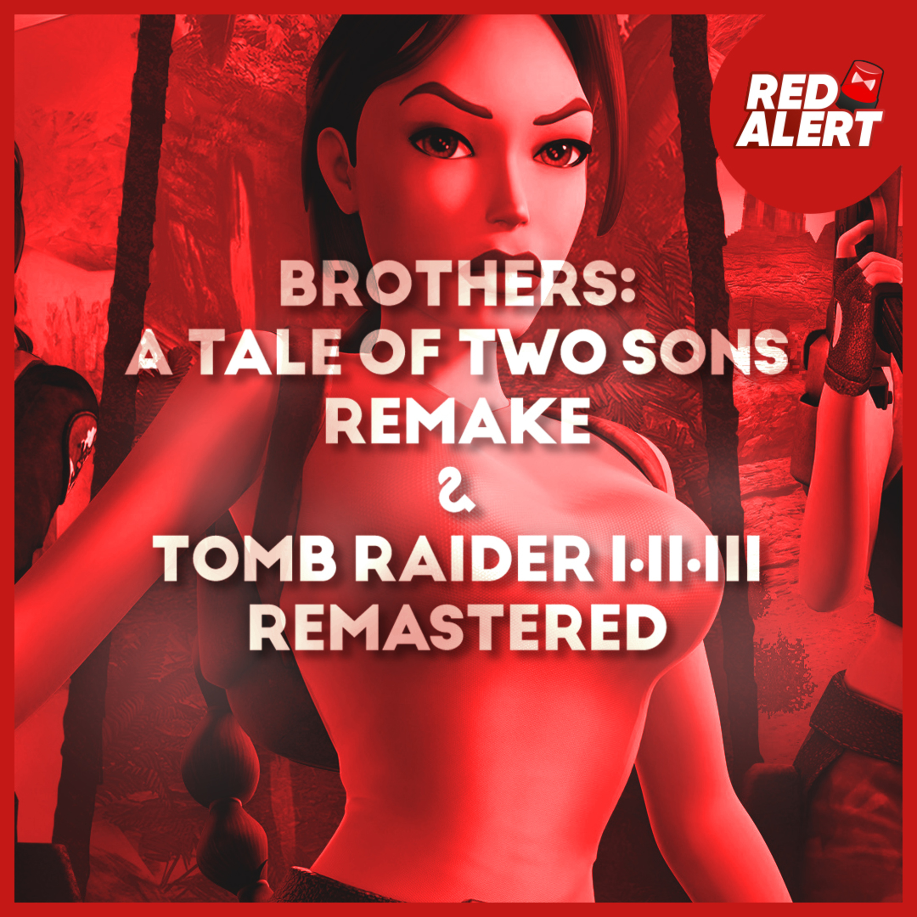 Red Alert #136 - Tomb Raider I-II-III Remastered & Brothers : A Tale of Two Sons Remake