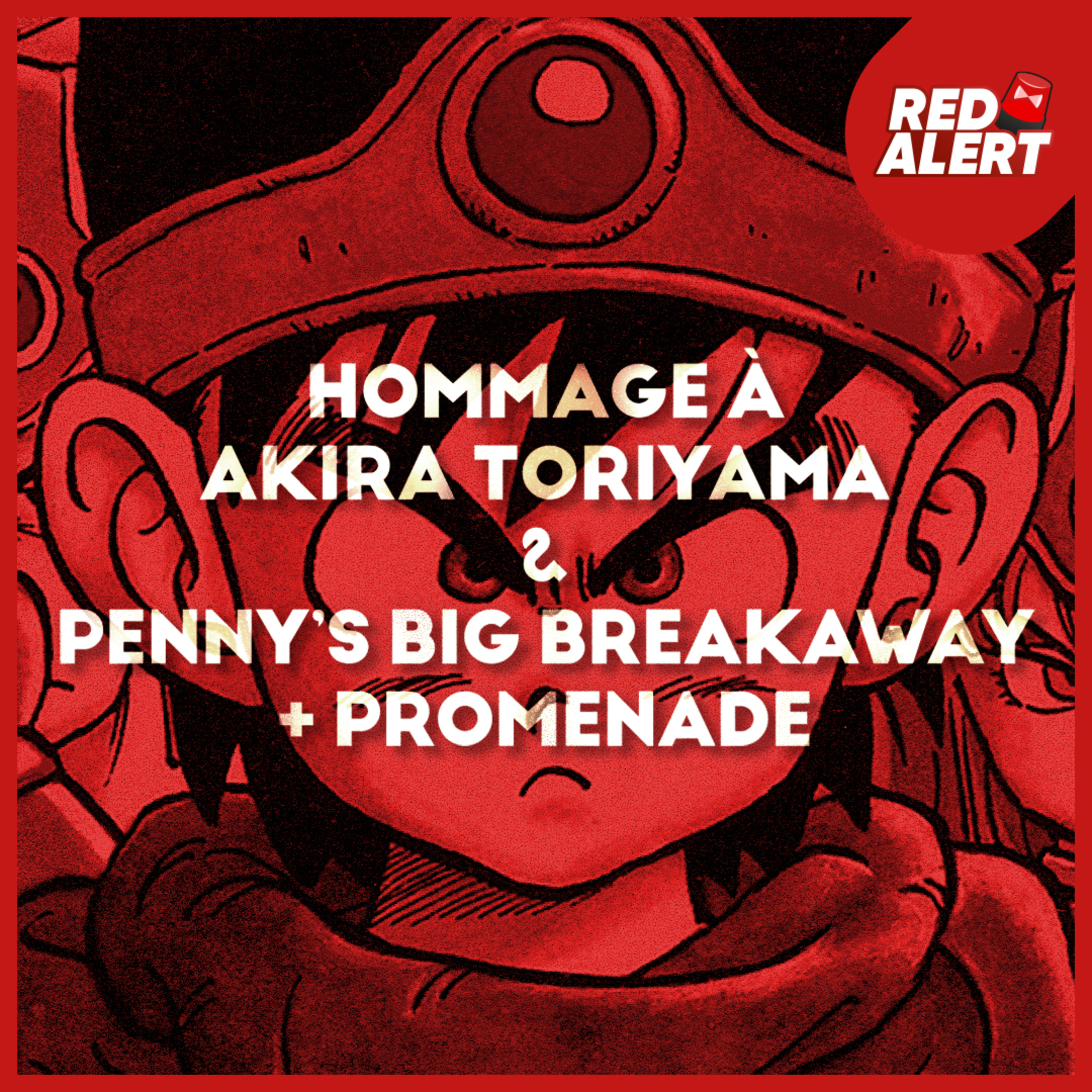Red Alert #137 - Hommage à Akira Toriyama & Penny's Big Breakaway + Promenade
