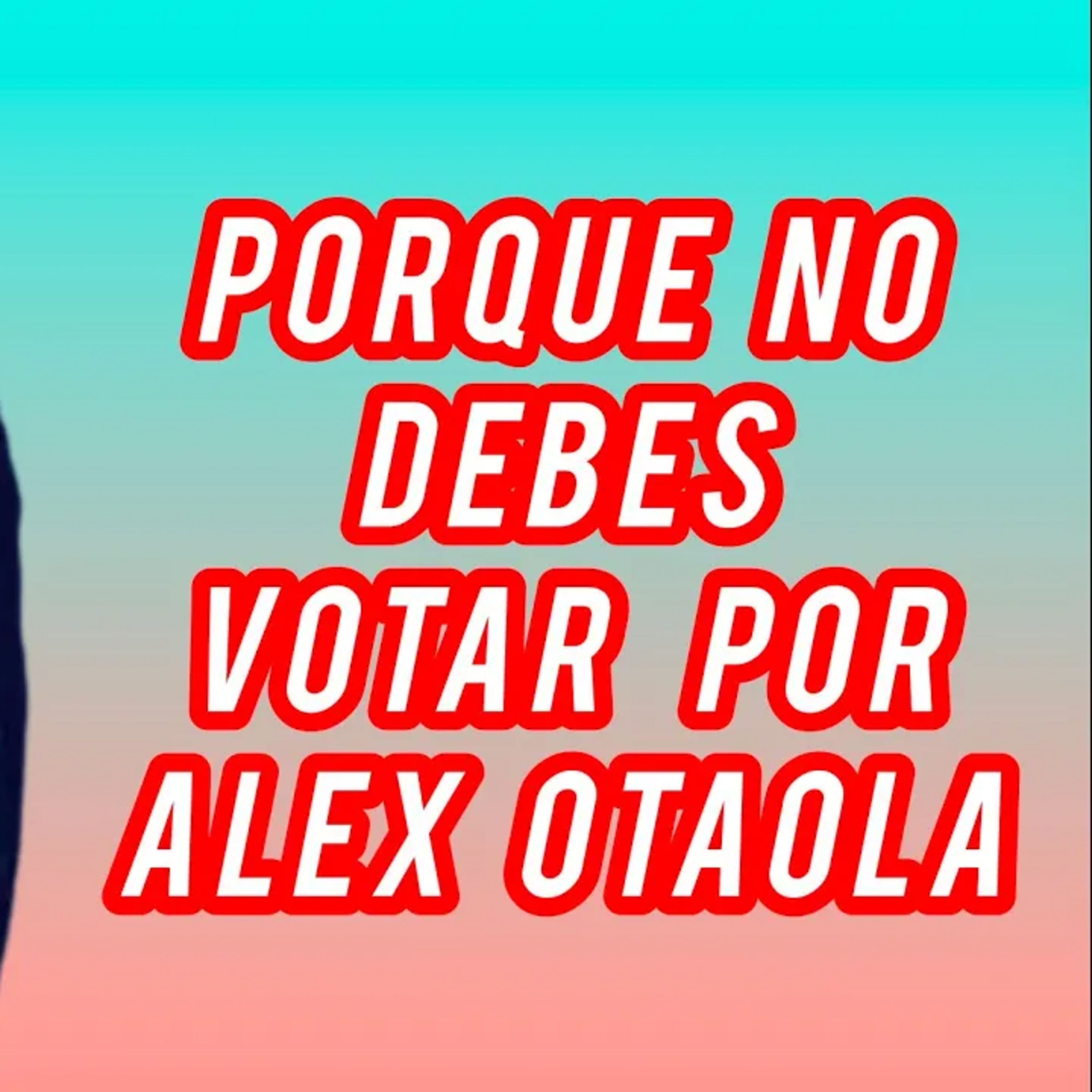 ALEXANDER OTAOLA PORQUE NO DEBERÍA VOTAR POR EL SERIA TU PEOR ELECCIÓN Y TU DESGRACIA episode artwork