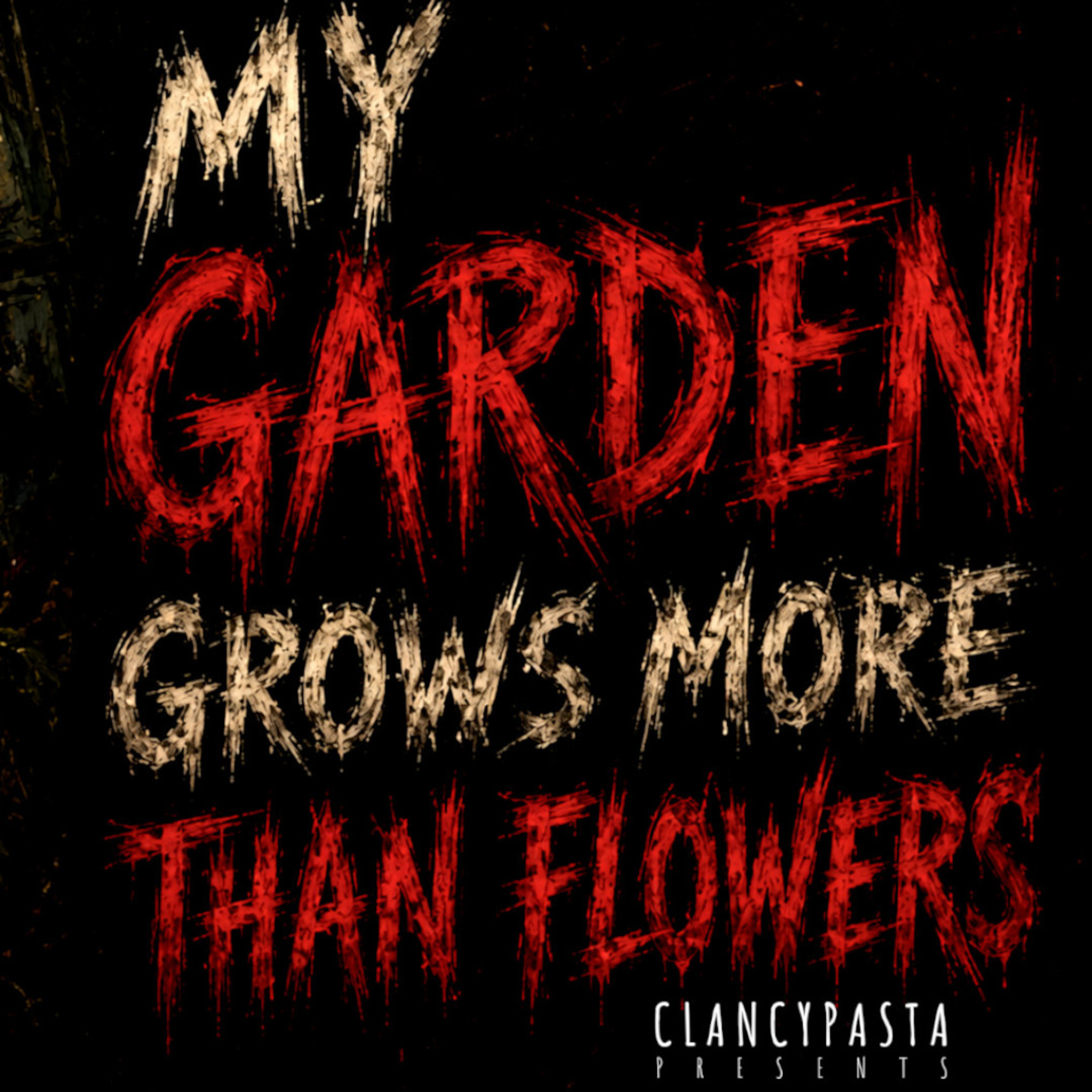 "My Garden Grows More Than Flowers" | ClancyPasta PRESENTS episode artwork