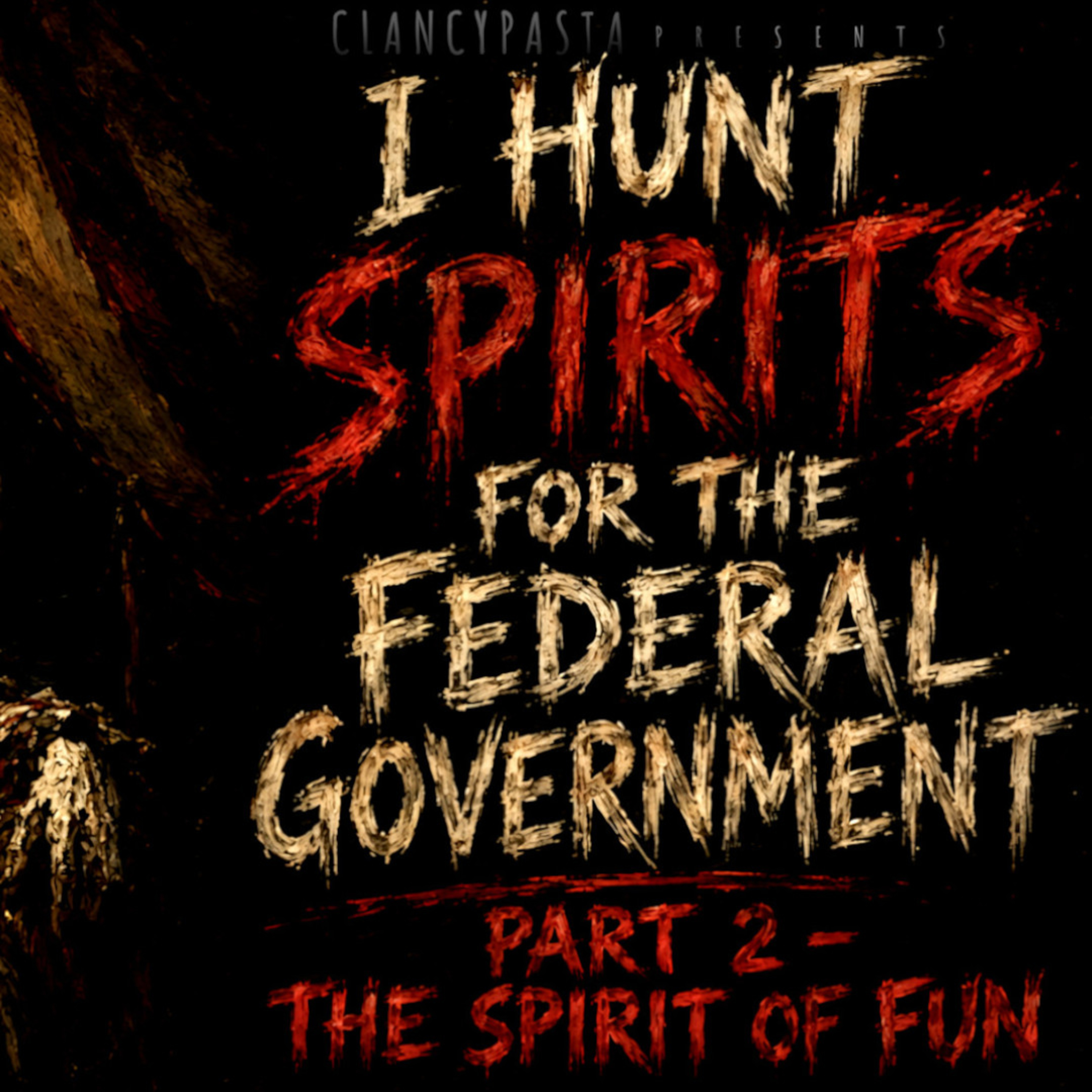 "I Hunt Spirits for the Federal Government PART 2: Case Subject - The Spirit of Fun" | ClancyPasta PRESENTS episode artwork