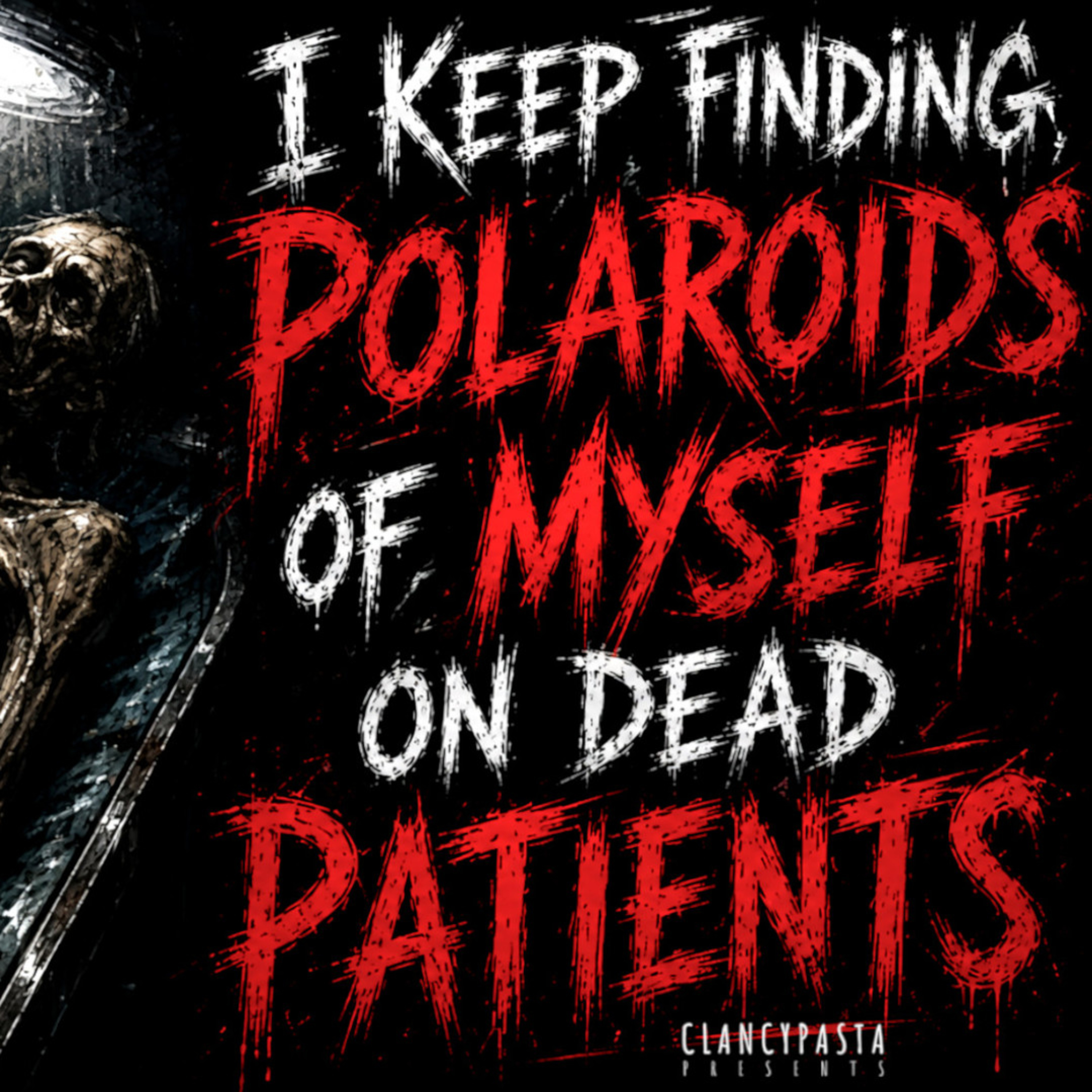 "I Keep Finding Polaroids of Myself on Dead Patients" | ClancyPasta PRESENTS